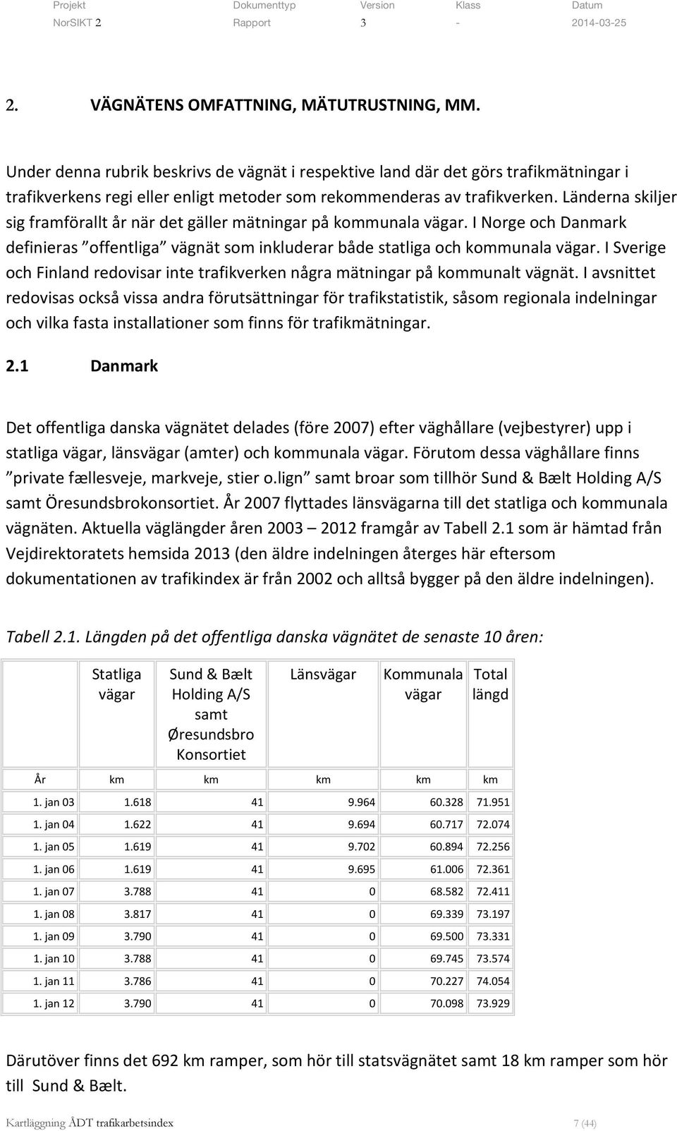 Länderna skiljer sig framförallt år när det gäller mätningar på kommunala vägar. I Norge och Danmark definieras offentliga vägnät som inkluderar både statliga och kommunala vägar.