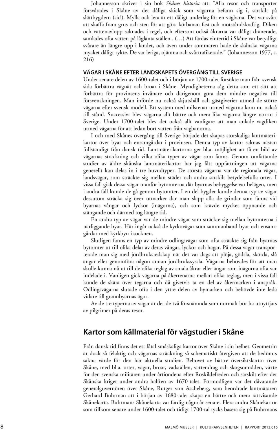 Diken och vattenavlopp saknades i regel, och eftersom också åkrarna var dåligt dränerade, samlades ofta vatten på låglänta ställen.