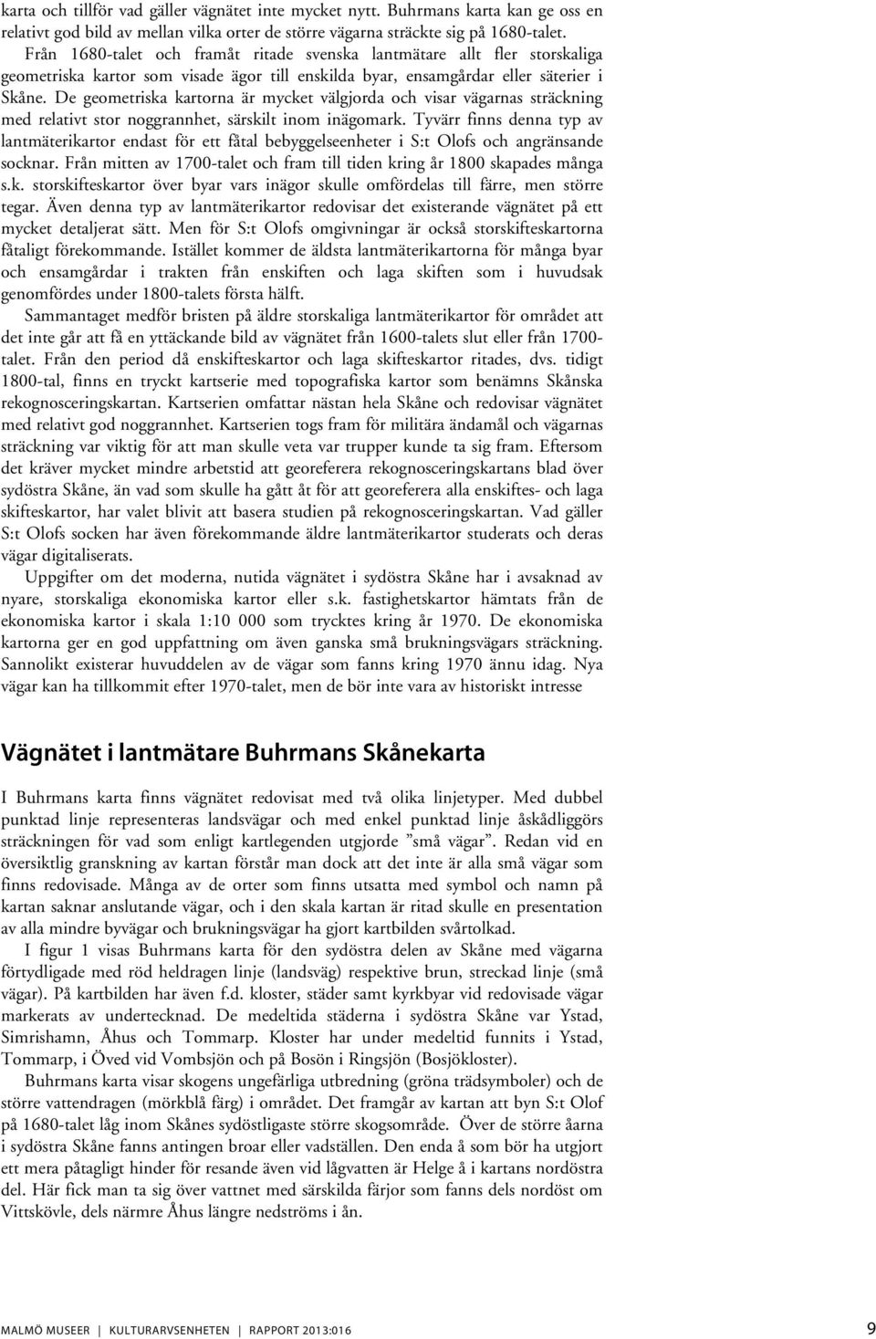 De geometriska kartorna är mycket välgjorda och visar vägarnas sträckning med relativt stor noggrannhet, särskilt inom inägomark.