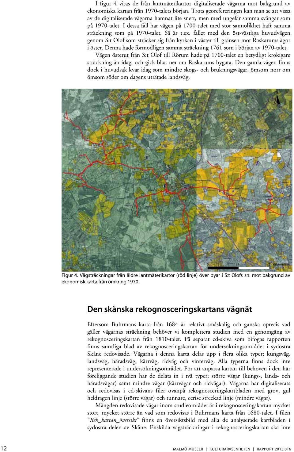 I dessa fall har vägen på 1700-talet med stor sannolikhet haft samma sträckning som på 1970-talet. Så är t.ex.