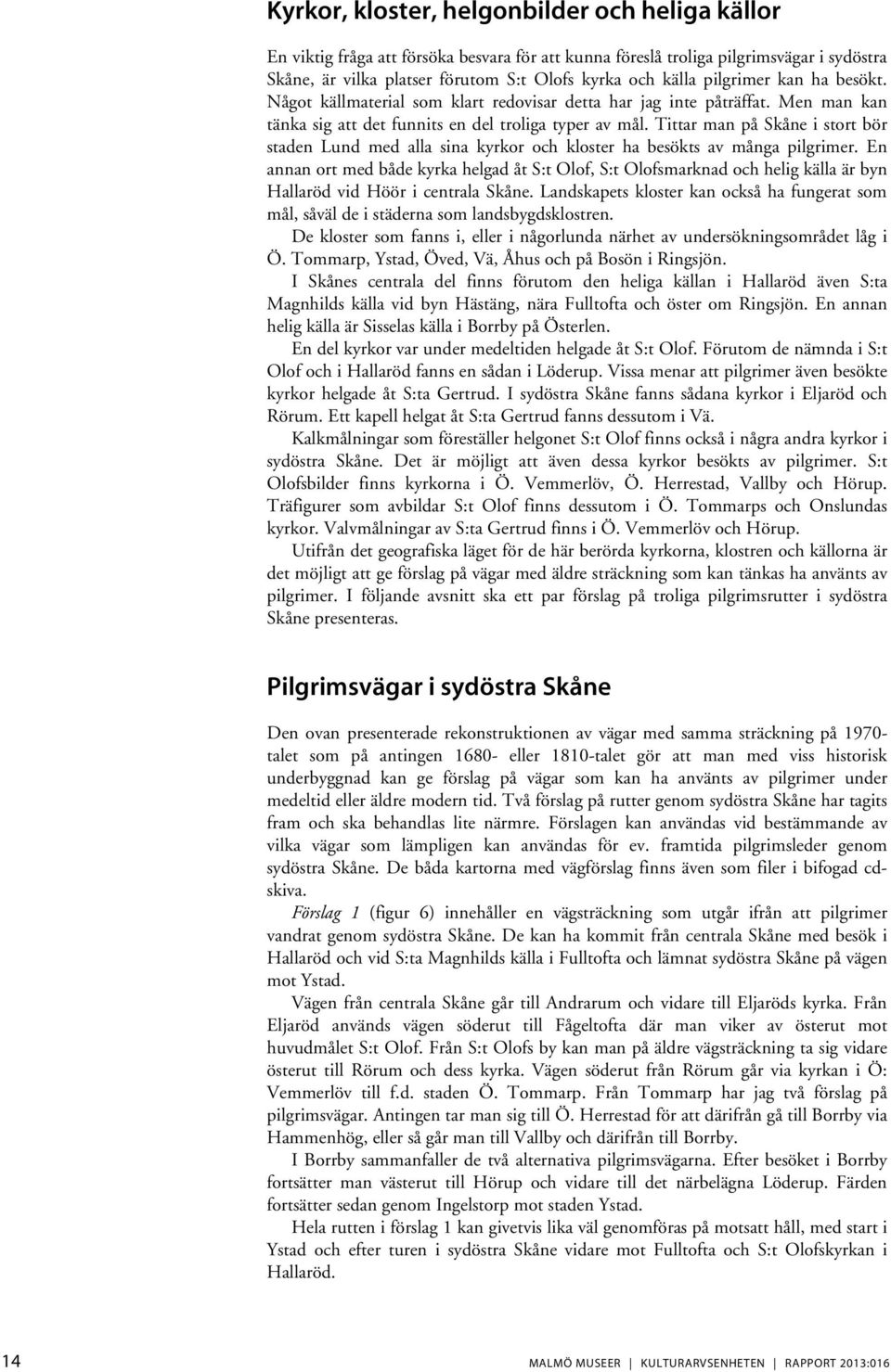 Tittar man på Skåne i stort bör staden Lund med alla sina kyrkor och kloster ha besökts av många pilgrimer.
