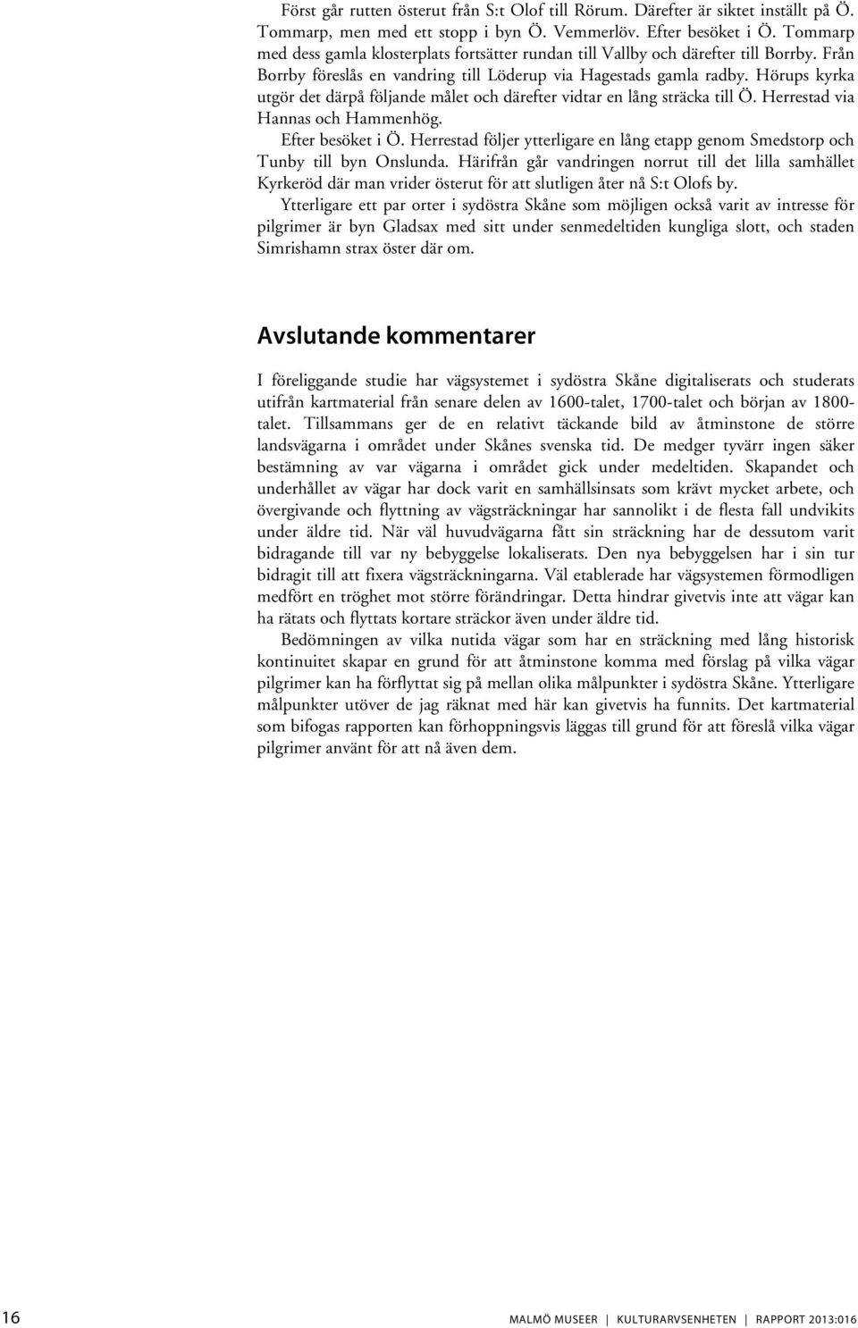 Hörups kyrka utgör det därpå följande målet och därefter vidtar en lång sträcka till Ö. Herrestad via Hannas och Hammenhög. Efter besöket i Ö.
