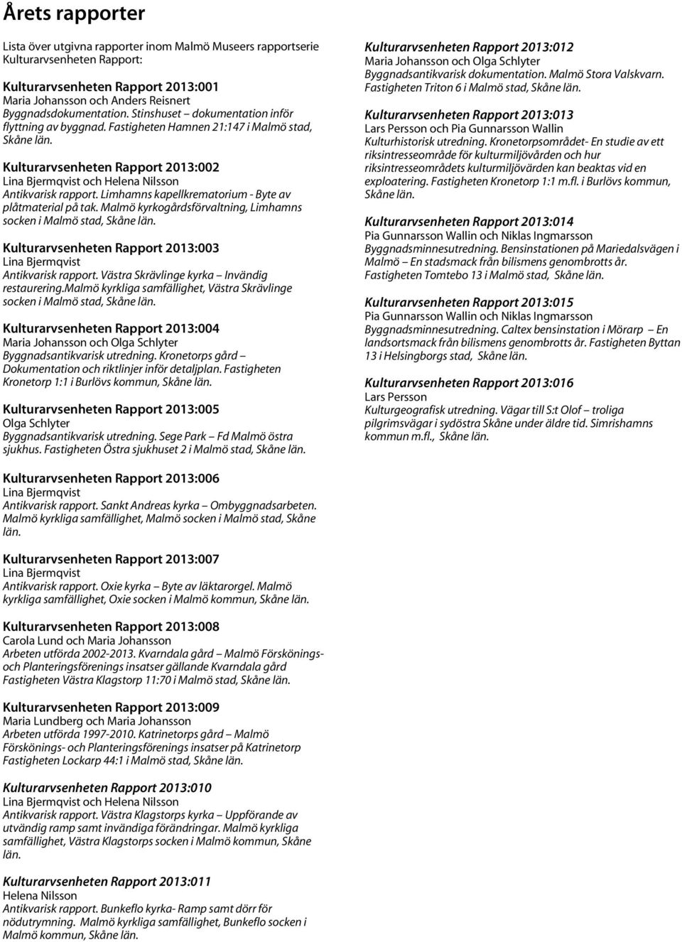 Limhamns kapellkrematorium - Byte av plåtmaterial på tak. Malmö kyrkogårdsförvaltning, Limhamns socken i Malmö stad, Skåne län. Kulturarvsenheten Rapport 2013:003 Lina Bjermqvist Antikvarisk rapport.