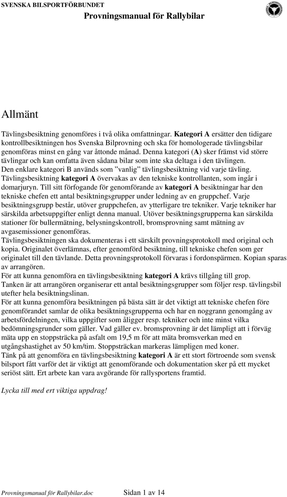 Denna kategori (A) sker främst vid större tävlingar och kan omfatta även sådana bilar som inte ska deltaga i den tävlingen.