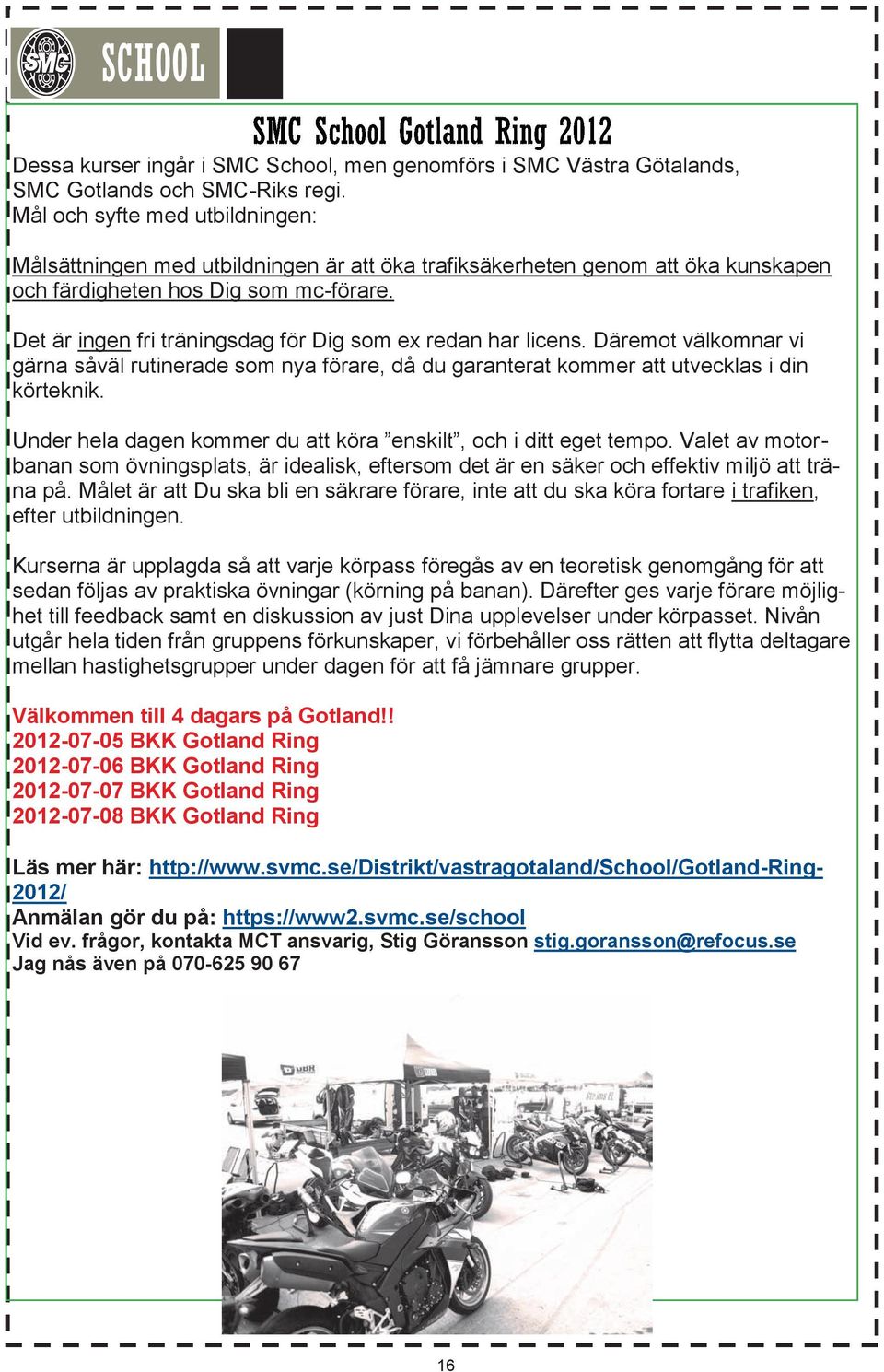 Det är ingen fri träningsdag för Dig som ex redan har licens. Däremot välkomnar vi gärna såväl rutinerade som nya förare, då du garanterat kommer att utvecklas i din körteknik.