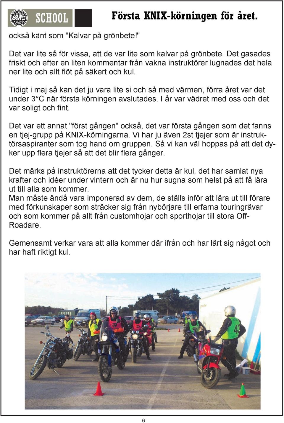 Tidigt i maj så kan det ju vara lite si och så med värmen, förra året var det under 3 C när första körningen avslutades. I år var vädret med oss och det var soligt och fint.