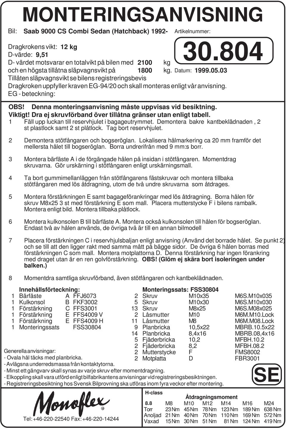 Denna monteringsanvisning måste uppvisas vid besiktning. Viktigt! Dra ej skruvförband över tillåtna gränser utan enligt tabell. 1 Fäll upp luckan till reservhjulet i bagageutrymmet.