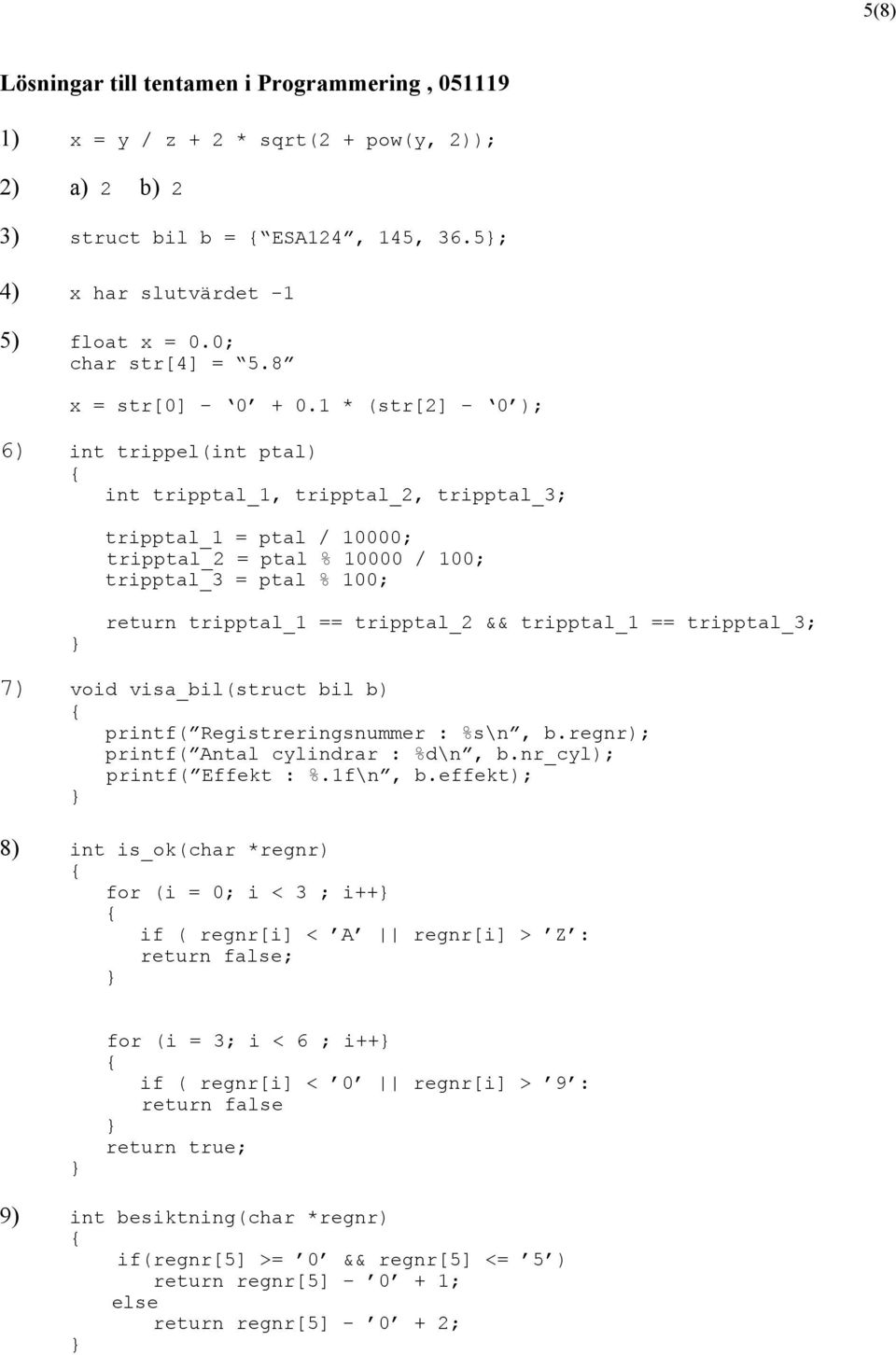 1 * (str[2] 0 ); 6) int trippel(int ptal) int tripptal_1, tripptal_2, tripptal_3; tripptal_1 = ptal / 10000; tripptal_2 = ptal % 10000 / 100; tripptal_3 = ptal % 100; return tripptal_1 == tripptal_2