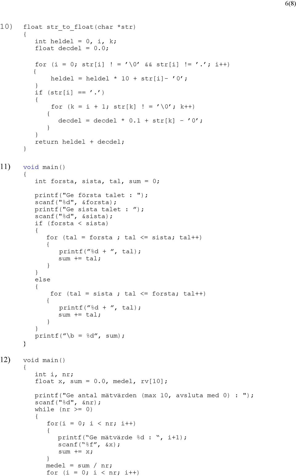 1 + str[k] 0 ; return heldel + decdel; 11) void main() int forsta, sista, tal, sum = 0; printf("ge första talet : "); scanf("%d", &forsta); printf("ge sista talet : ); scanf("%d", &sista); if (forsta