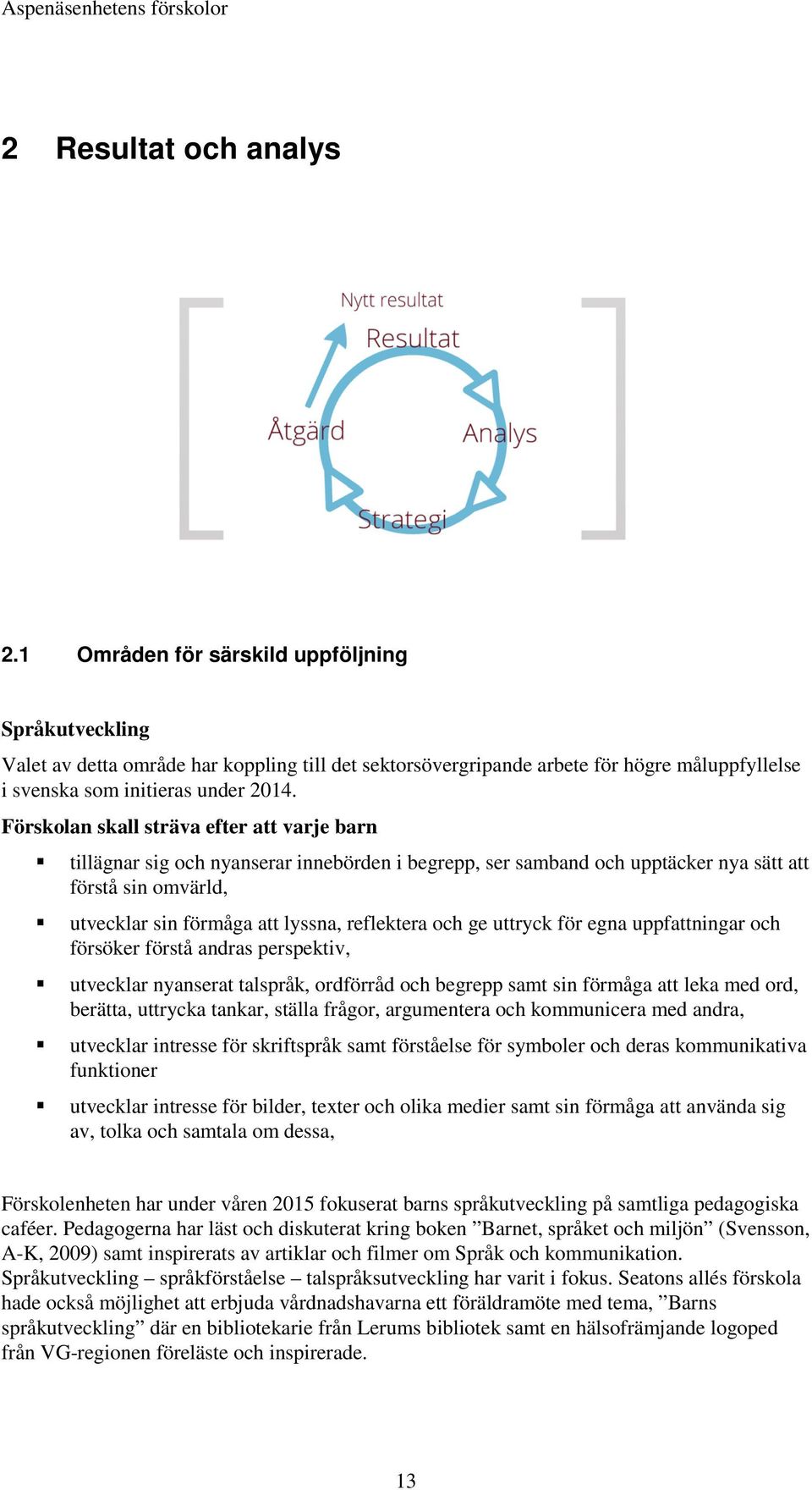 Förskolan skall sträva efter att varje barn tillägnar sig och nyanserar innebörden i begrepp, ser samband och upptäcker nya sätt att förstå sin omvärld, utvecklar sin förmåga att lyssna, reflektera