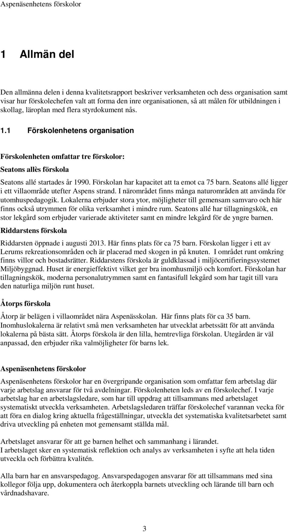 Förskolan har kapacitet att ta emot ca 75 barn. Seatons allé ligger i ett villaområde utefter Aspens strand. I närområdet finns många naturområden att använda för utomhuspedagogik.