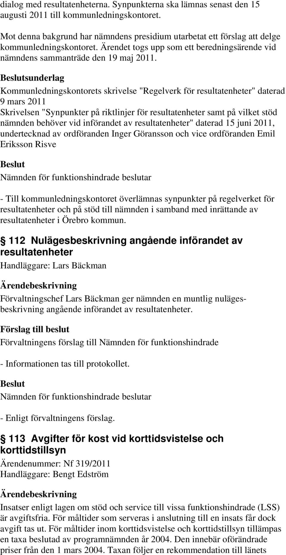 sunderlag Kommunledningskontorets skrivelse "Regelverk för resultatenheter" daterad 9 mars 2011 Skrivelsen "Synpunkter på riktlinjer för resultatenheter samt på vilket stöd nämnden behöver vid