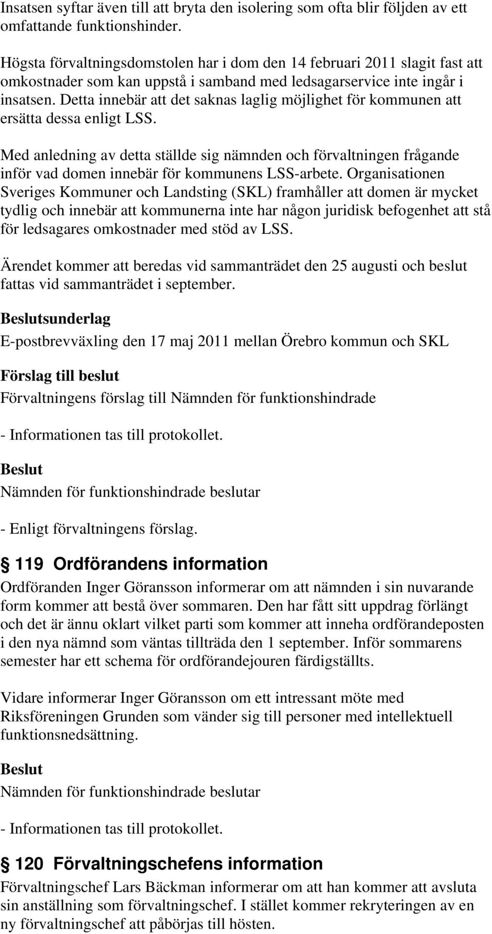 Detta innebär att det saknas laglig möjlighet för kommunen att ersätta dessa enligt LSS.