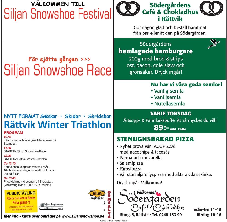 Vanlig semla Vaniljsemla Nutellasemla NYTT FORMAT Snösko Rä vik Winter Triathlon PROGRAM 10.45 Information och intervjuer från scenen på Storgatan. 11.30 START för Siljan Snowshoe Race 12.