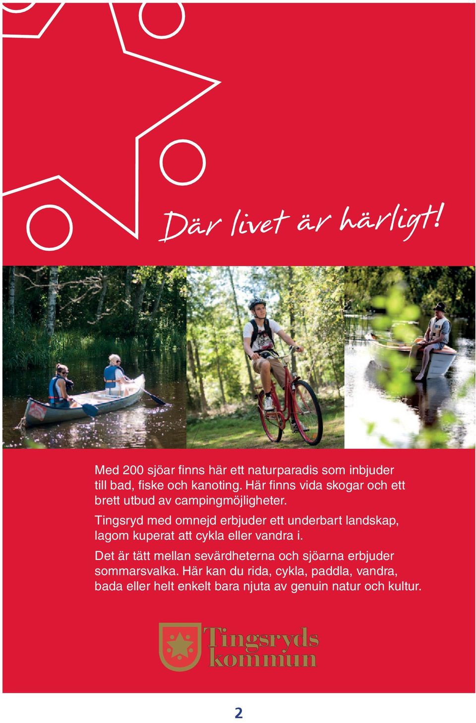 Tingsryd med omnejd erbjuder ett underbart landskap, lagom kuperat att cykla eller vandra i.