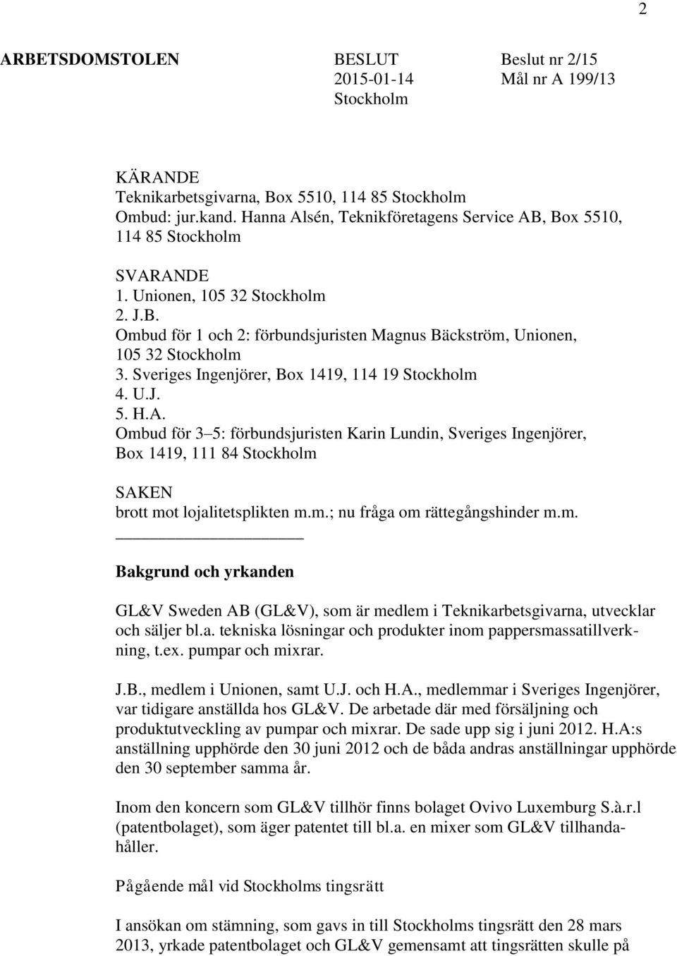 Sveriges Ingenjörer, Box 1419, 114 19 Stockholm 4. U.J. 5. H.A. Ombud för 3 5: förbundsjuristen Karin Lundin, Sveriges Ingenjörer, Box 1419, 111 84 Stockholm SAKEN brott mot lojalitetsplikten m.m.; nu fråga om rättegångshinder m.