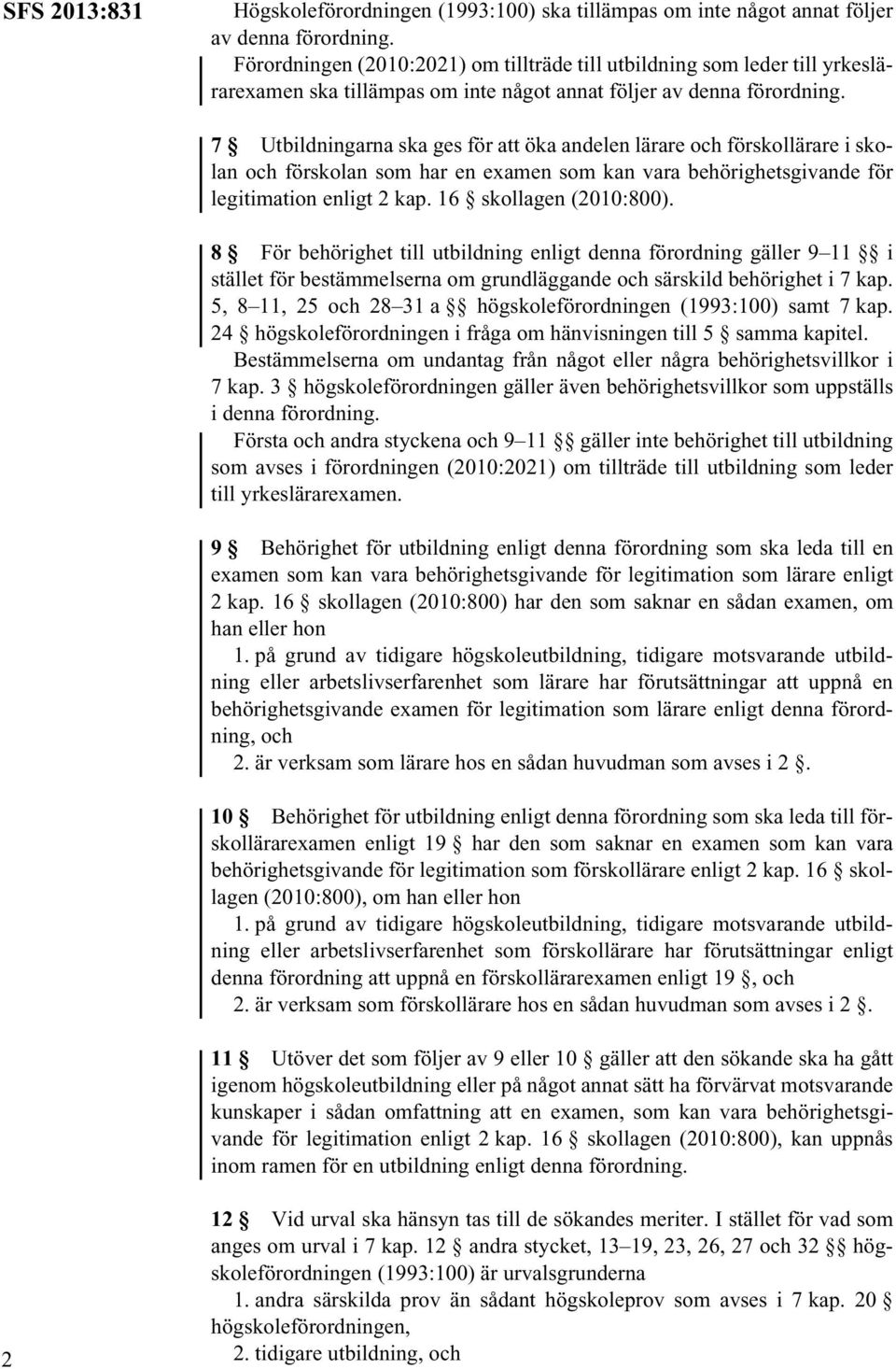 7 Utbildningarna ska ges för att öka andelen lärare och förskollärare i skolan och förskolan som har en examen som kan vara behörighetsgivande för legitimation enligt 2 kap. 16 skollagen (2010:800).