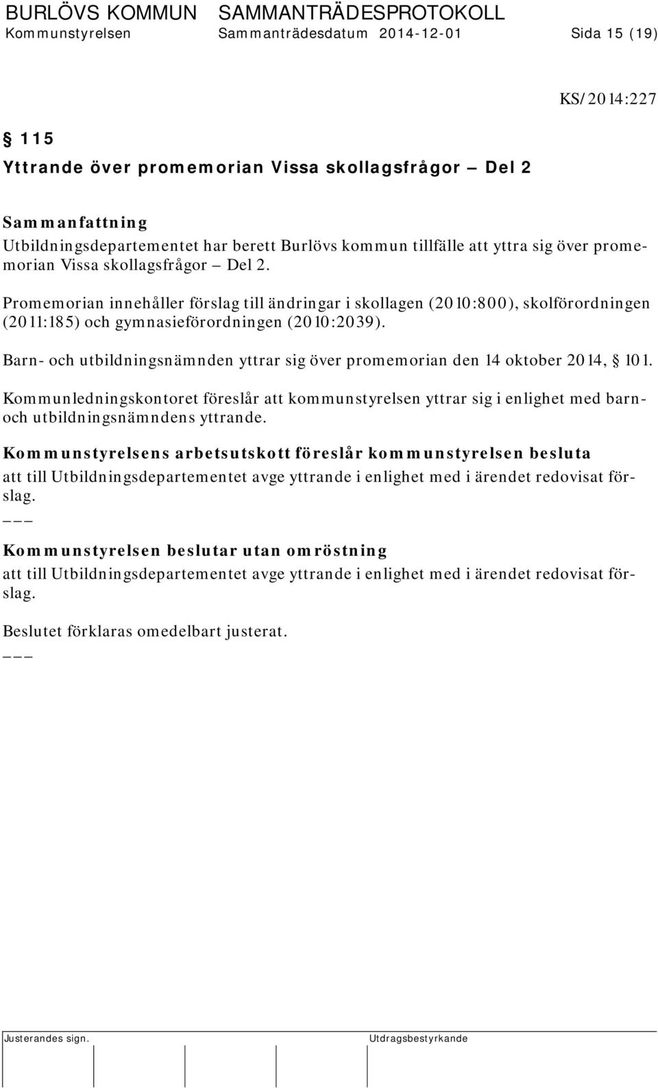 Barn- och utbildningsnämnden yttrar sig över promemorian den 14 oktober 2014, 101. Kommunledningskontoret föreslår att kommunstyrelsen yttrar sig i enlighet med barnoch utbildningsnämndens yttrande.