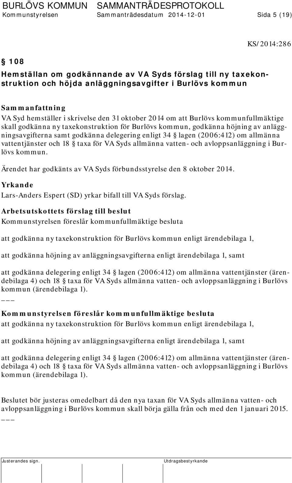 enligt 34 lagen (2006:412) om allmänna vattentjänster och 18 taxa för VA Syds allmänna vatten- och avloppsanläggning i Burlövs kommun.