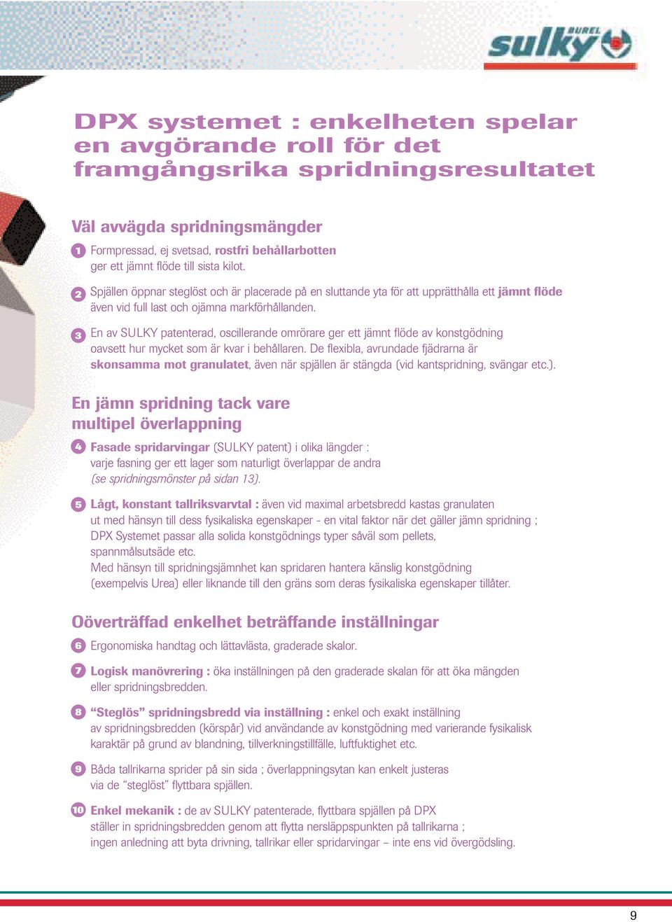 En av SULKY patenterad, oscillerande omrörare ger ett jämnt flöde av konstgödning oavsett hur mycket som är kvar i behållaren.