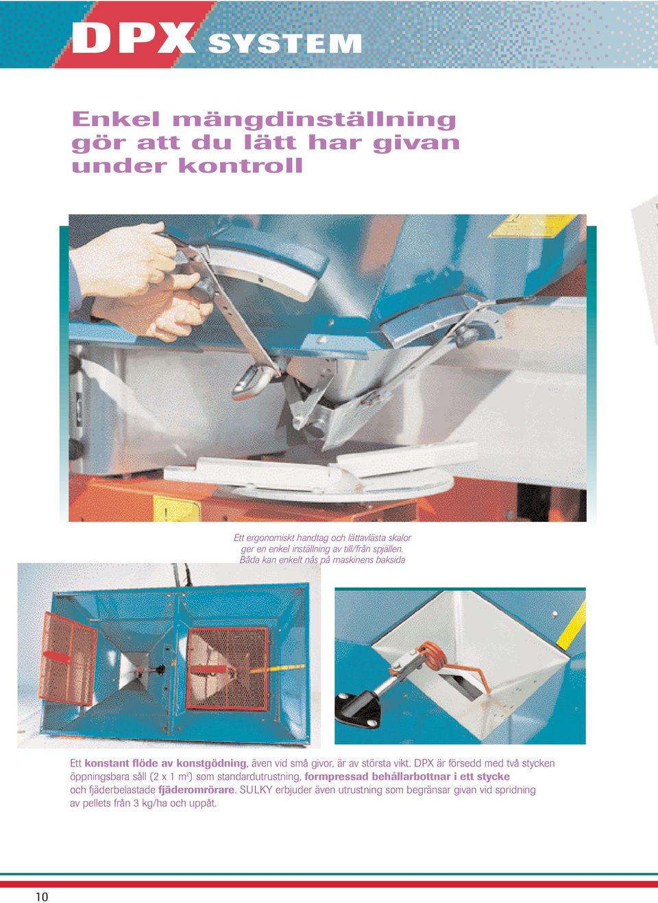 Båda kan enkelt nås på maskinens baksida Ett konstant flöde av konstgödning, även vid små givor, är av största vikt.
