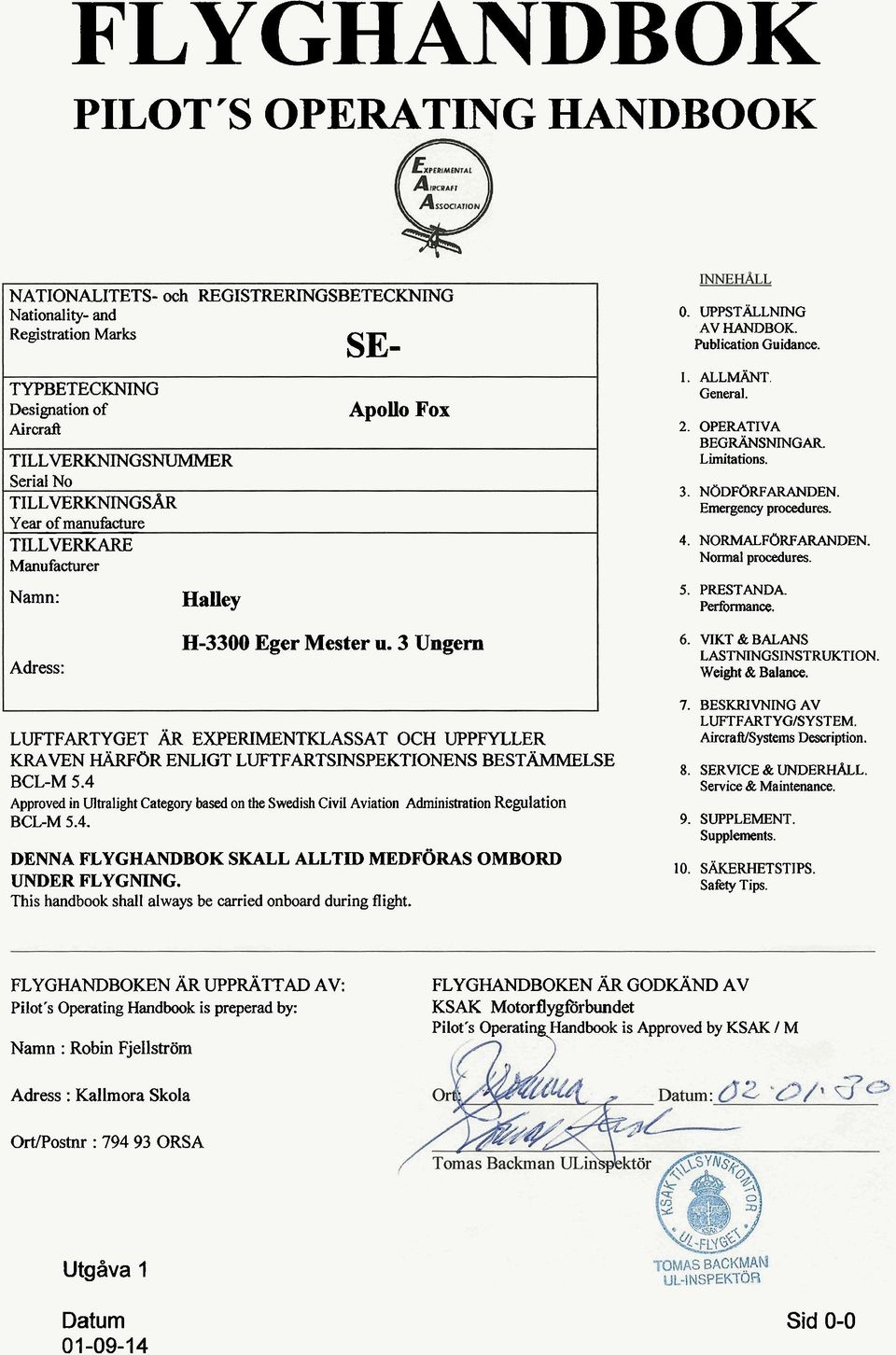 Limitations. 3. NODFORFARANDEN. Emergency pmcedures. 4. NORMALFORFARANDEN. Normal procedures. 5. PRESTANDA. Performance. 6. VIKT & BALANS LASTNINGSINSTRUKTION. Weight & Balance.