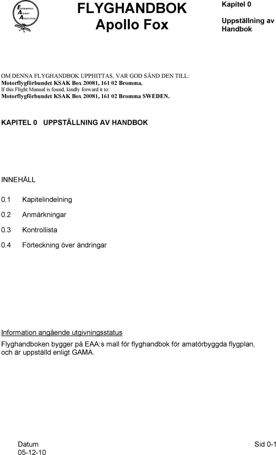 KAPITEL 0 UPPSTÄLLNING AV HANDBOK INNEHÅLL 0.1 Kapitelindelning 0.2 Anmärkningar 0.3 Kontrollista 0.