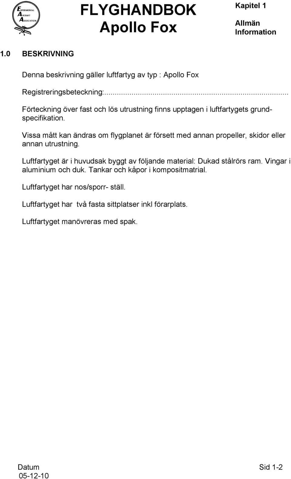 Vissa mått kan ändras om flygplanet är försett med annan propeller, skidor eller annan utrustning.