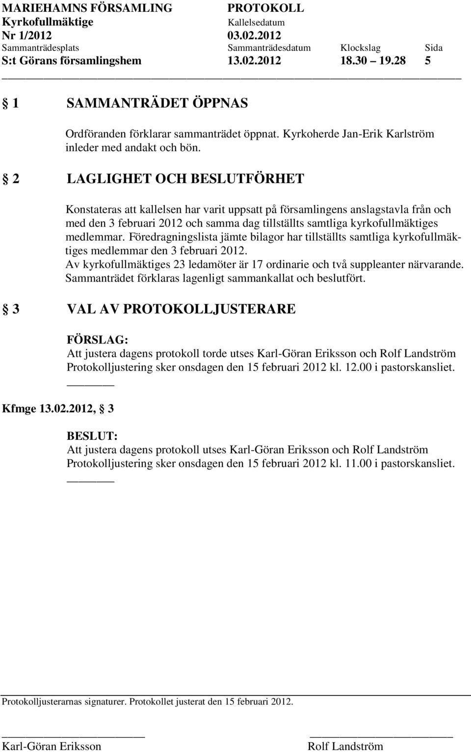 Föredragningslista jämte bilagor har tillställts samtliga kyrkofullmäktiges medlemmar den 3 februari 2012. Av kyrkofullmäktiges 23 ledamöter är 17 ordinarie och två suppleanter närvarande.