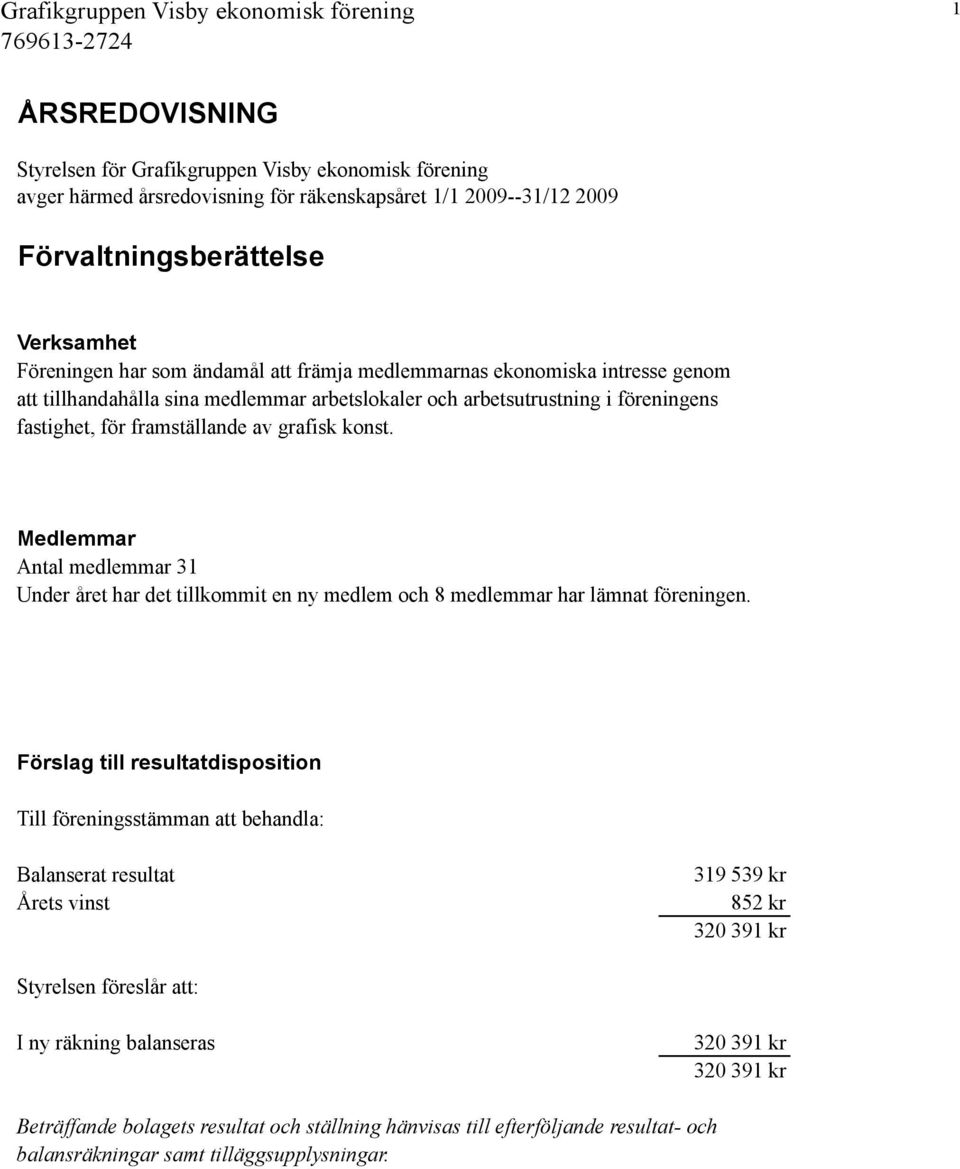 Medlemmar Antal medlemmar 31 Under året har det tillkommit en ny medlem och 8 medlemmar har lämnat föreningen.