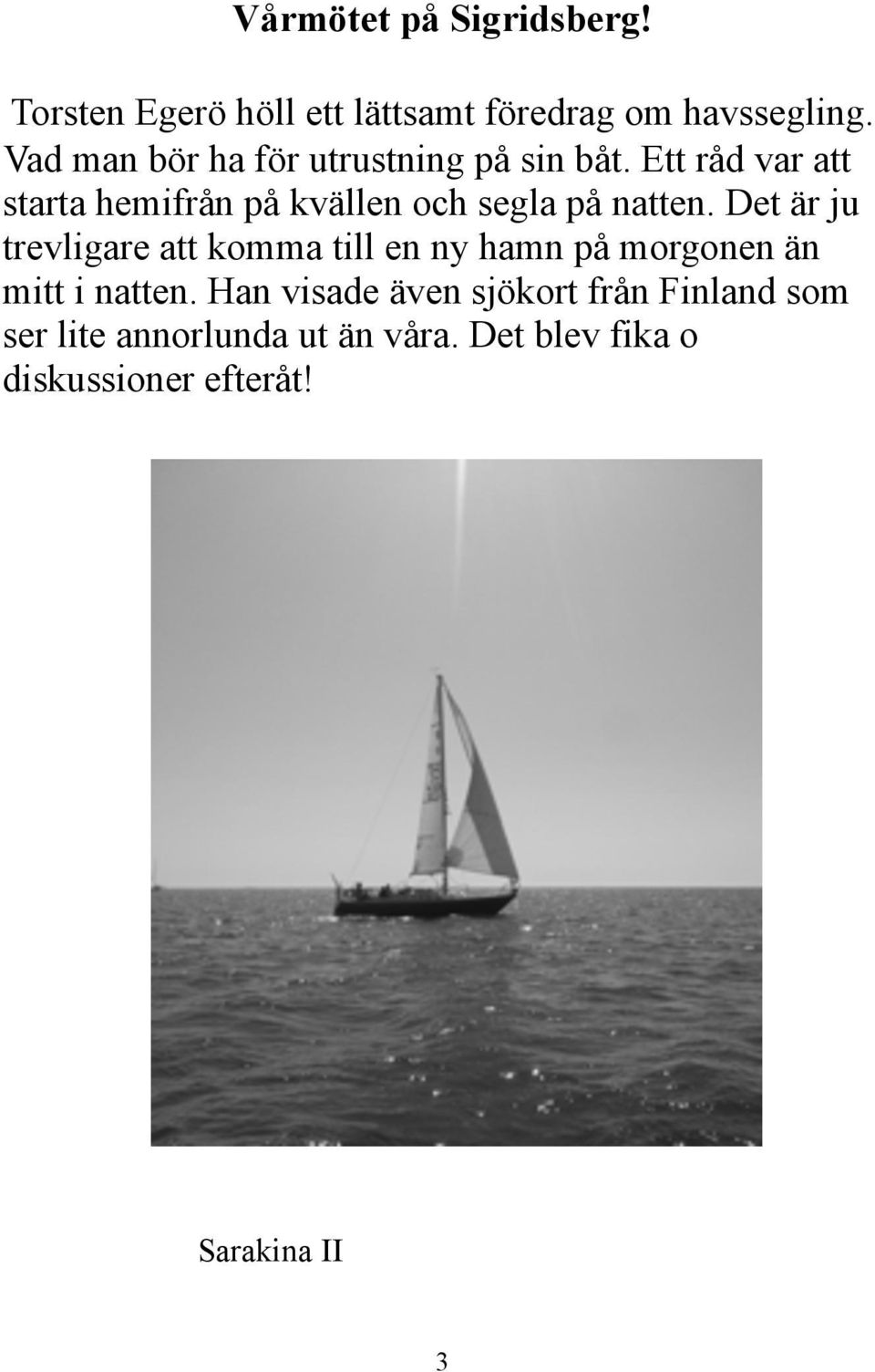 Ett råd var att starta hemifrån på kvällen och segla på natten.