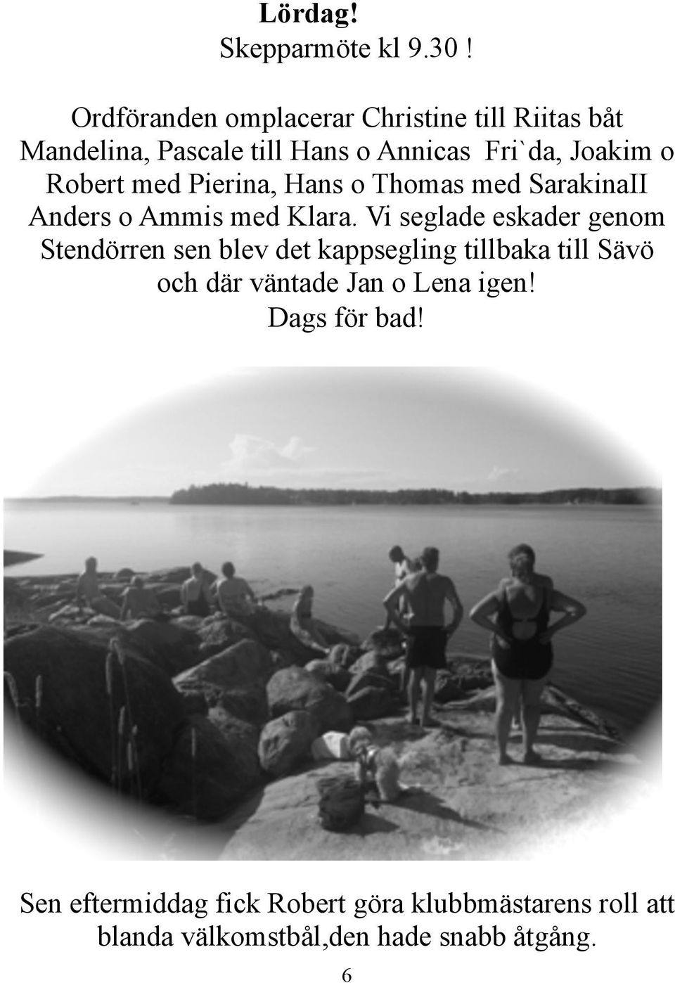 Robert med Pierina, Hans o Thomas med SarakinaII Anders o Ammis med Klara.
