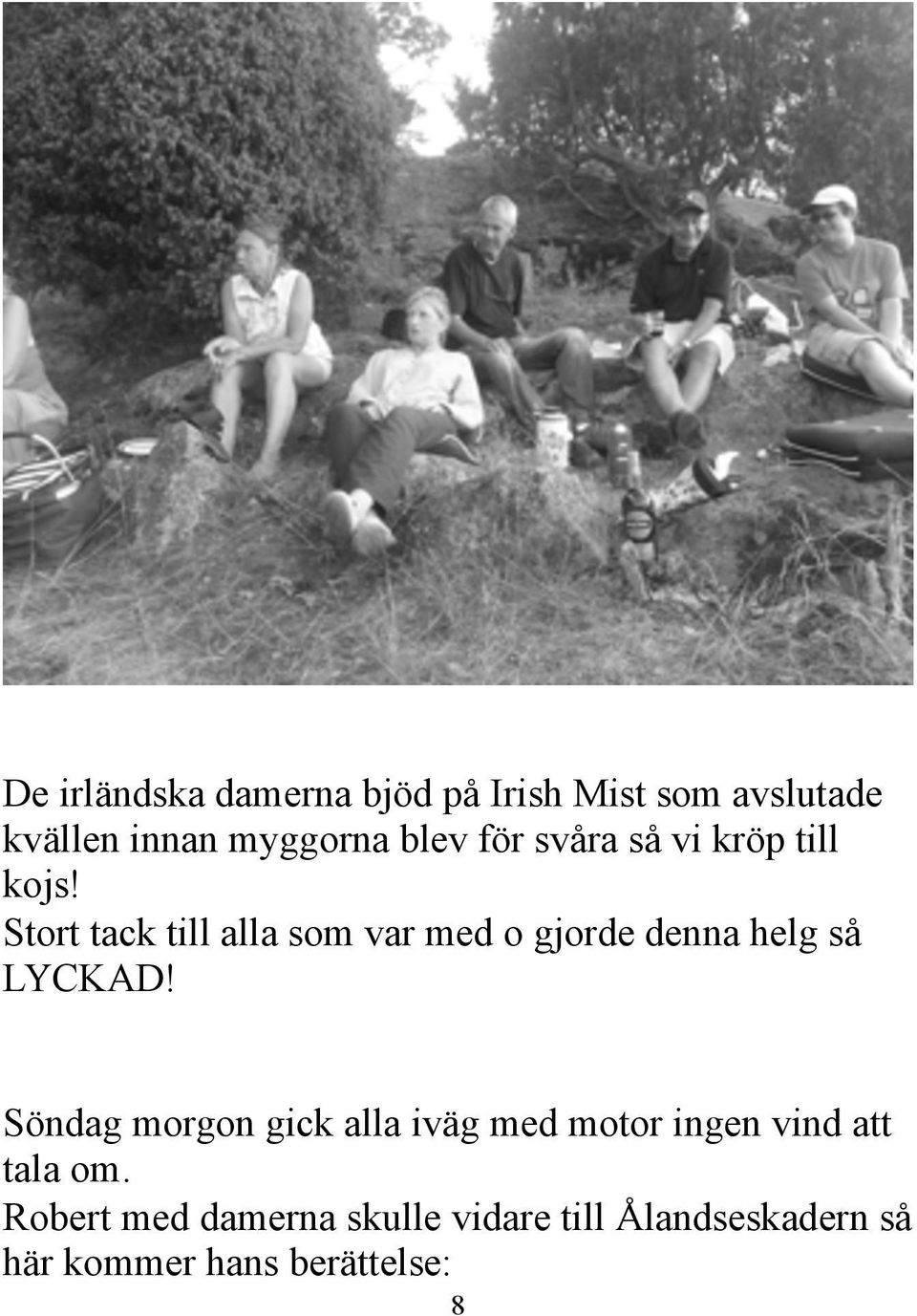 denna helg så LYCKAD Söndag morgon gick alla iväg med motor ingen vind att tala