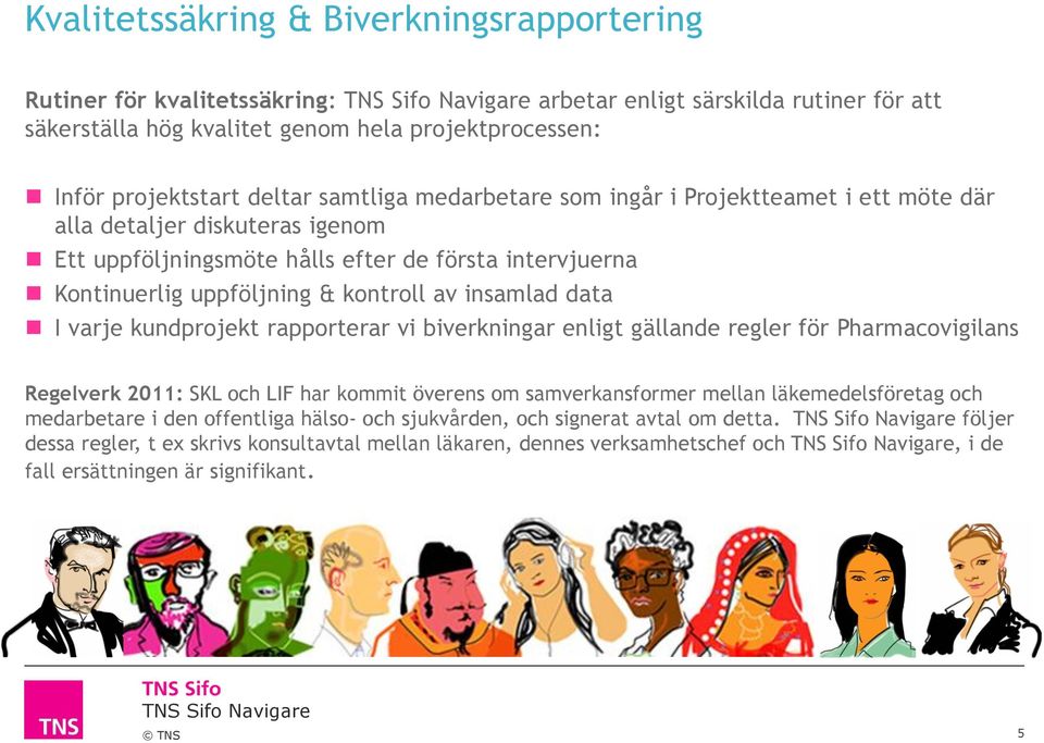 data I varje kundprojekt rapporterar vi biverkningar enligt gällande regler för Pharmacovigilans Regelverk 2011: SKL och LIF har kommit överens om samverkansformer mellan läkemedelsföretag och