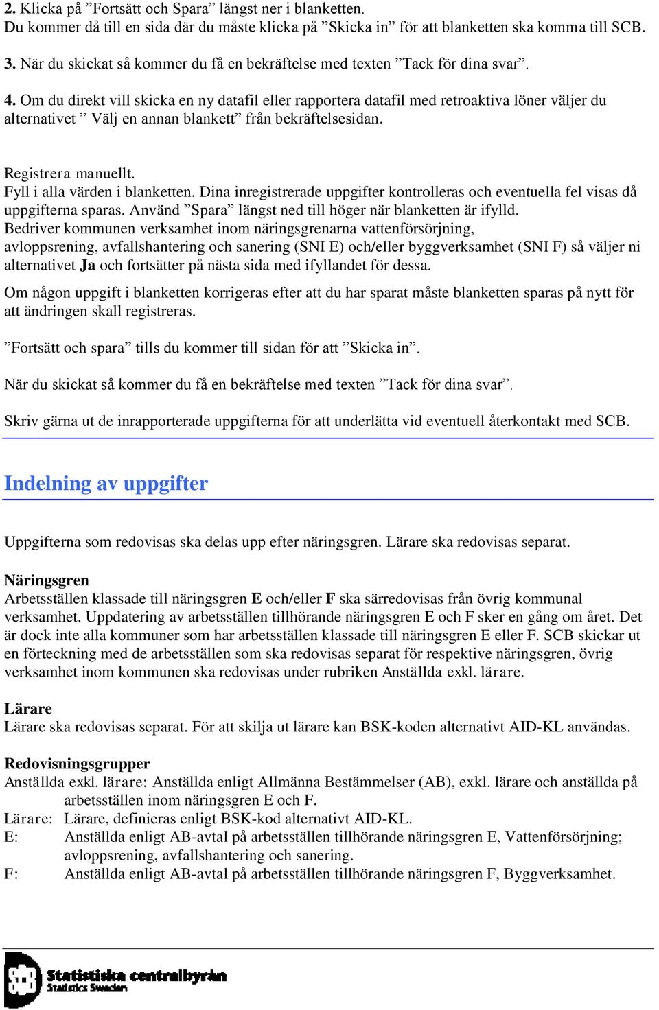 Om du direkt vill skicka en ny datafil eller rapportera datafil med retroaktiva löner väljer du alternativet Välj en annan blankett från bekräftelsesidan. Registrera manuellt.