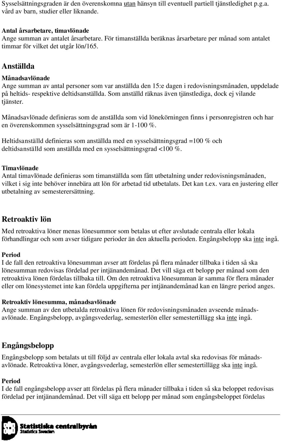 Anställda Månadsavlönade Ange summan av antal personer som var anställda den 15:e dagen i redovisningsmånaden, uppdelade på heltids- respektive deltidsanställda.