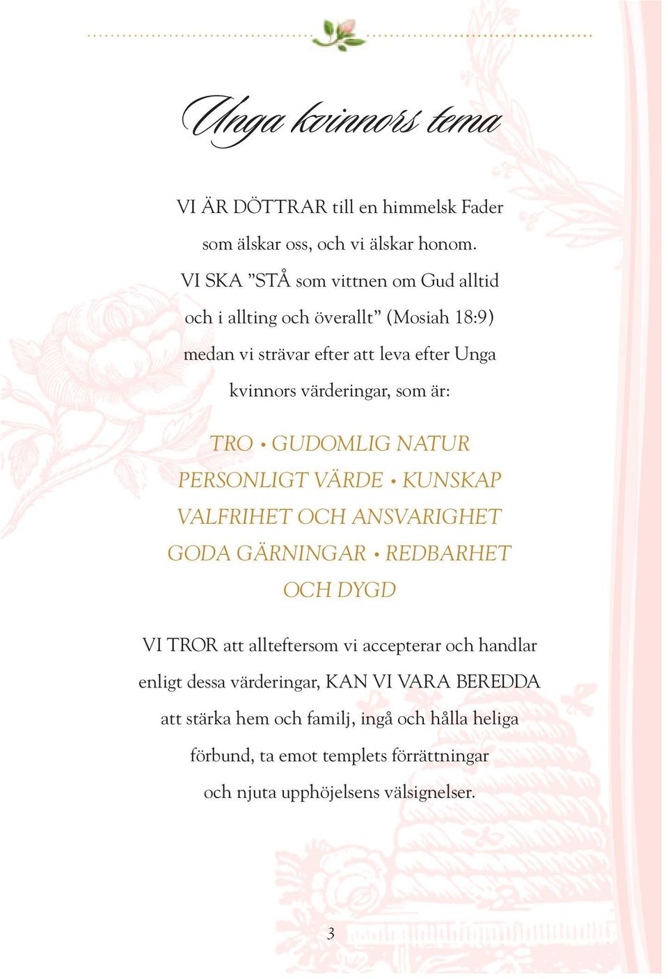 värderingar, som är: TRO GUDOMLIG NATUR PERSONLIGT VÄRDE KUNSKAP VALFRIHET OCH ANSVARIGHET GODA GÄRNINGAR REDBARHET OCH DYGD VI TROR att