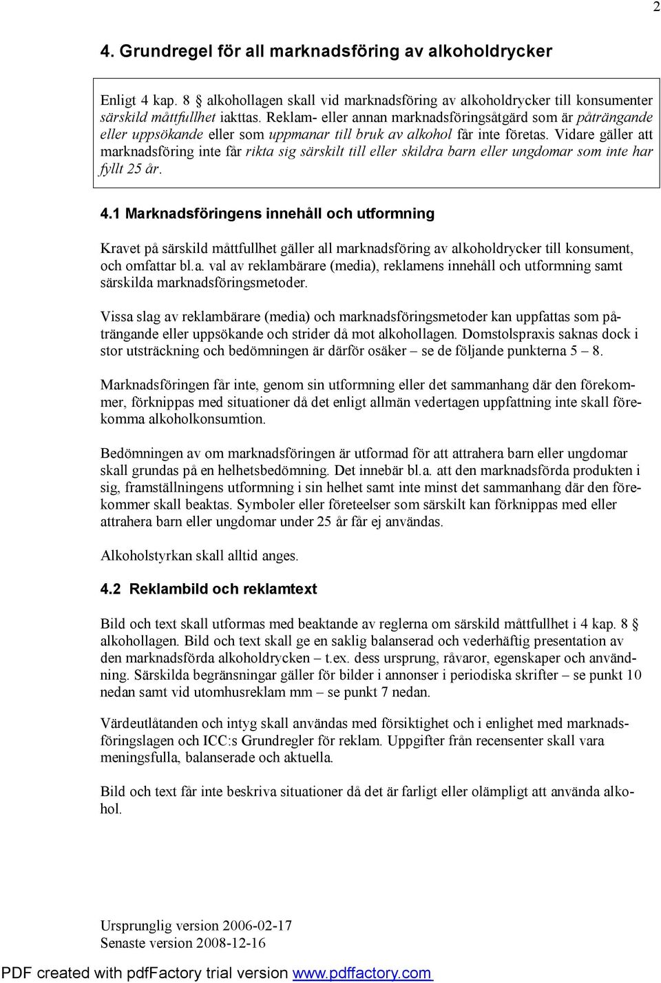 Vidare gäller att marknadsföring inte får rikta sig särskilt till eller skildra barn eller ungdomar som inte har fyllt 25 år. 4.