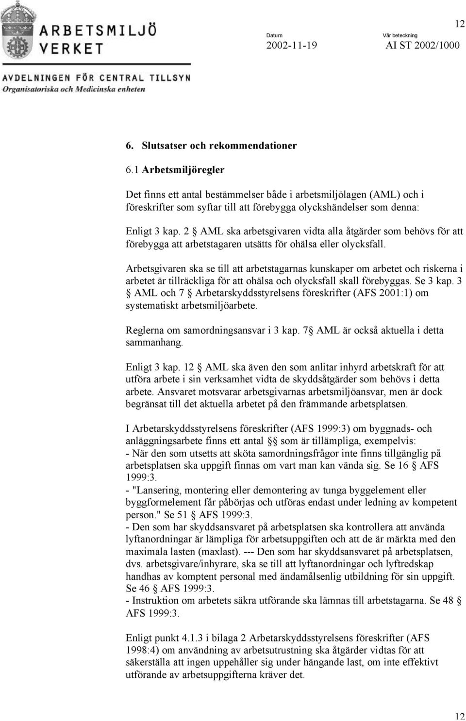 2 AML ska arbetsgivaren vidta alla åtgärder som behövs för att förebygga att arbetstagaren utsätts för ohälsa eller olycksfall.