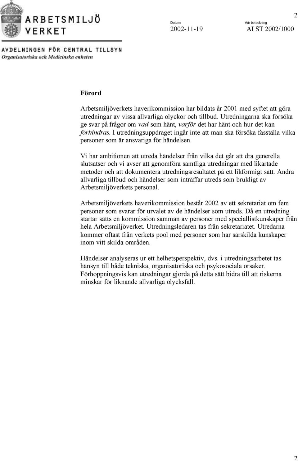 I utredningsuppdraget ingår inte att man ska försöka fasställa vilka personer som är ansvariga för händelsen.