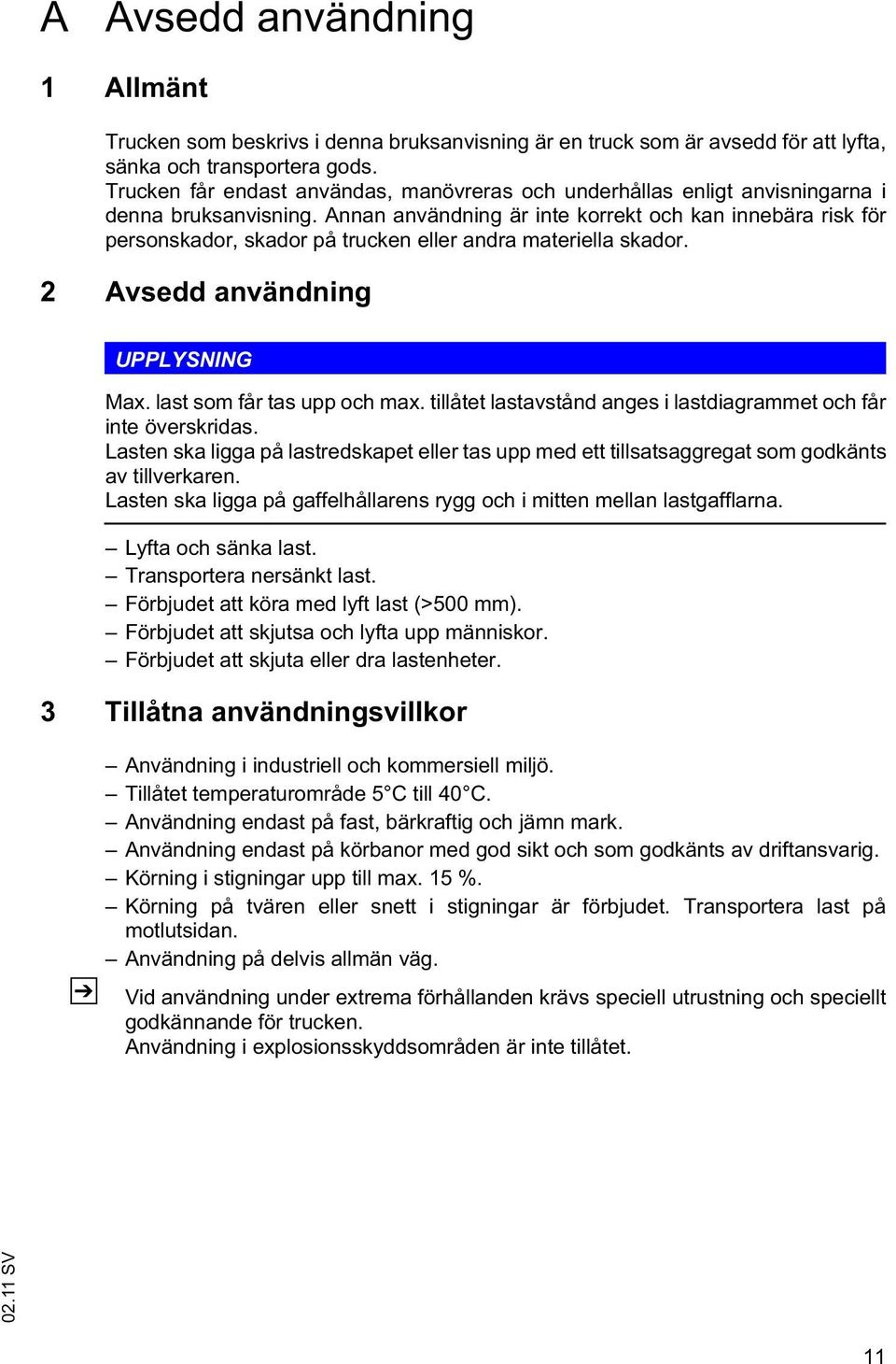 Annan användning är inte korrekt och kan innebära risk för personskador, skador på trucken eller andra materiella skador. 2 Avsedd användning UPPLYSNING Max. last som får tas upp och max.