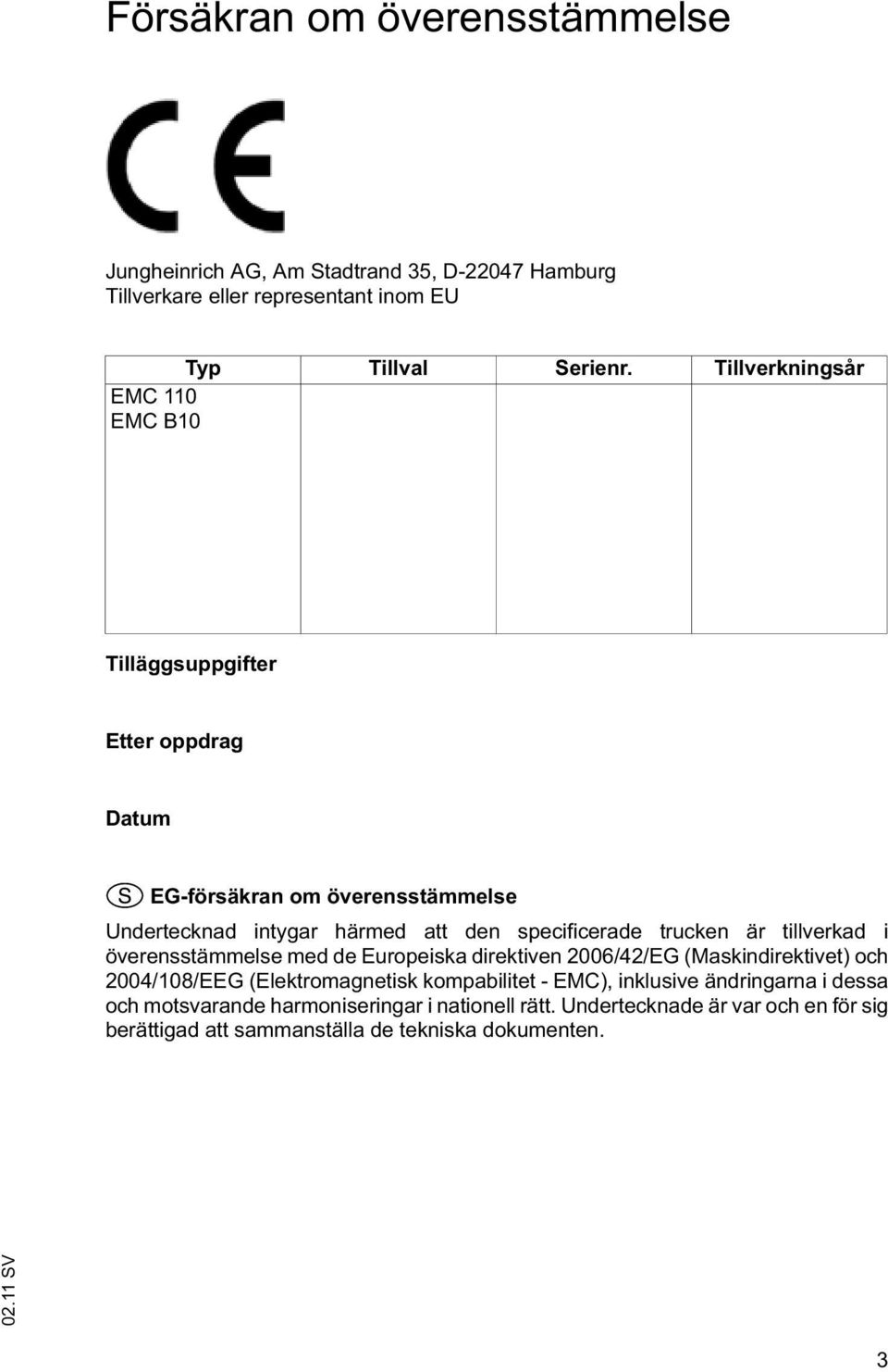 trucken är tillverkad i överensstämmelse med de Europeiska direktiven 2006/42/EG (Maskindirektivet) och 2004/108/EEG (Elektromagnetisk kompabilitet -