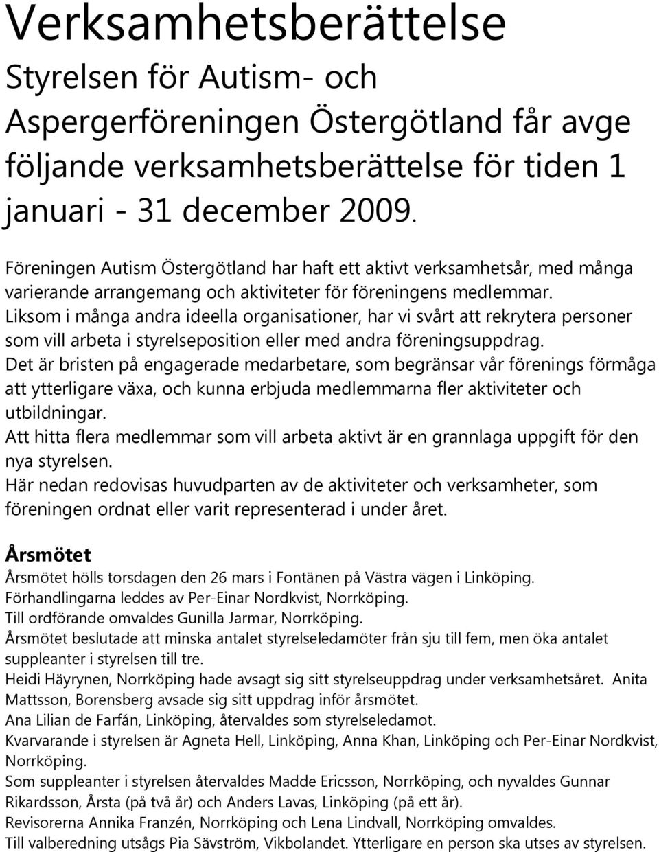 Liksom i många andra ideella organisationer, har vi svårt att rekrytera personer som vill arbeta i styrelseposition eller med andra föreningsuppdrag.