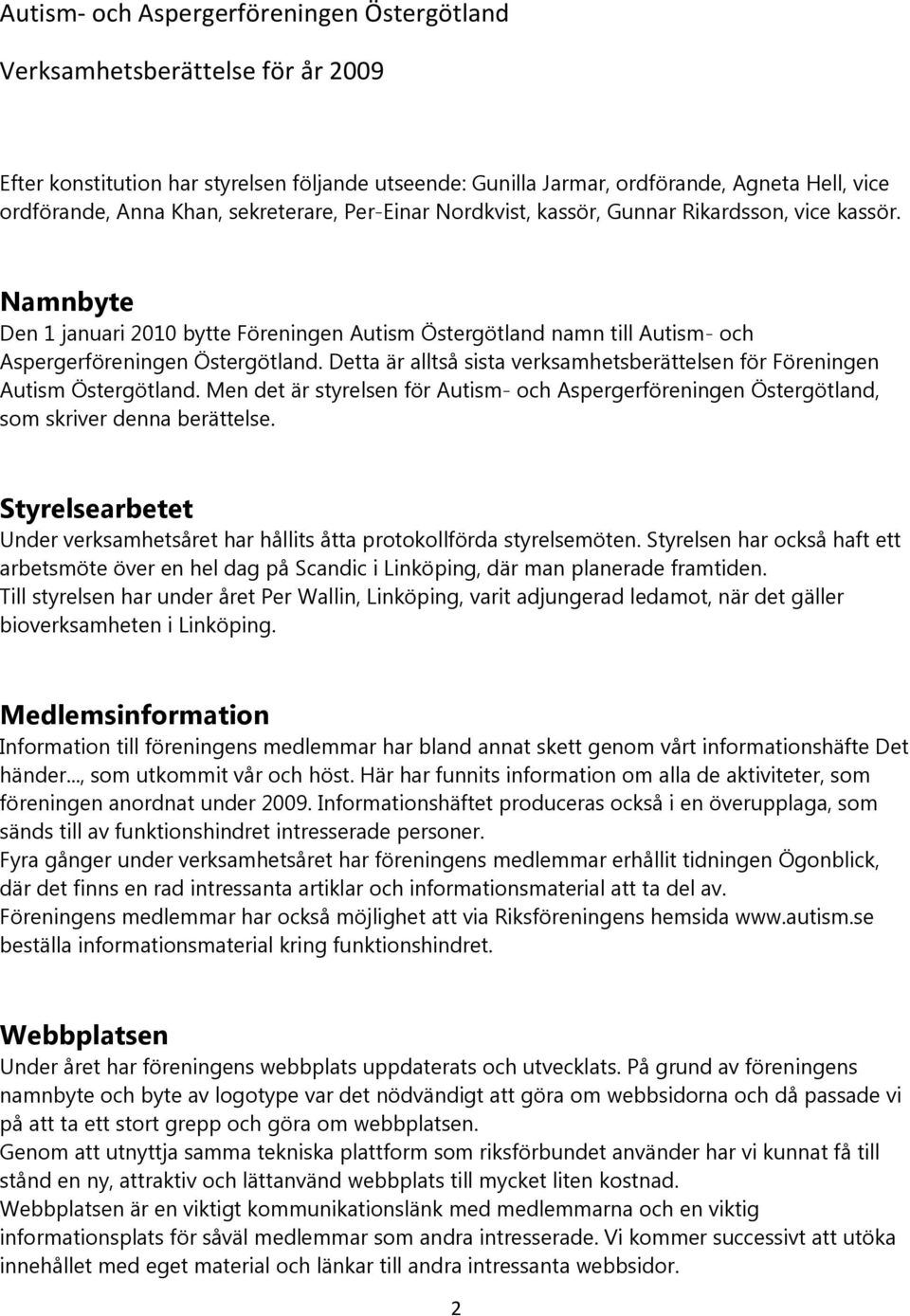 Men det är styrelsen för Autism- och Aspergerföreningen Östergötland, som skriver denna berättelse. Styrelsearbetet Under verksamhetsåret har hållits åtta protokollförda styrelsemöten.