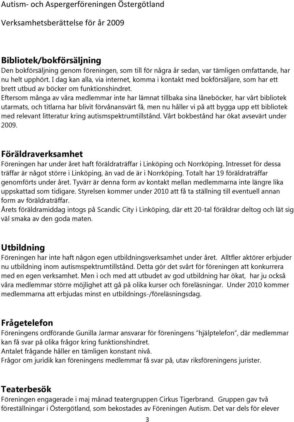 Eftersom många av våra medlemmar inte har lämnat tillbaka sina låneböcker, har vårt bibliotek utarmats, och titlarna har blivit förvånansvärt få, men nu håller vi på att bygga upp ett bibliotek med