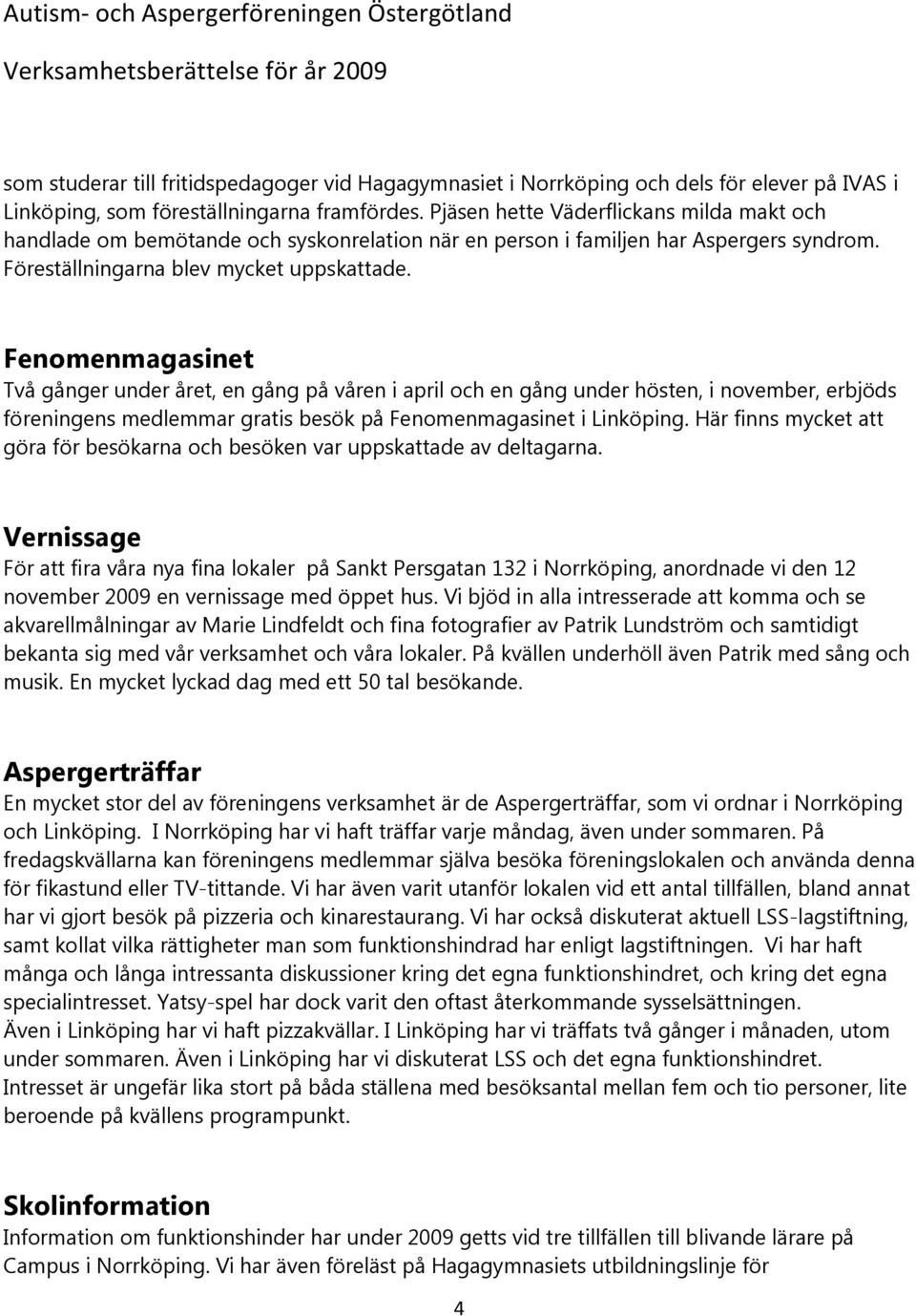 Fenomenmagasinet Två gånger under året, en gång på våren i april och en gång under hösten, i november, erbjöds föreningens medlemmar gratis besök på Fenomenmagasinet i Linköping.