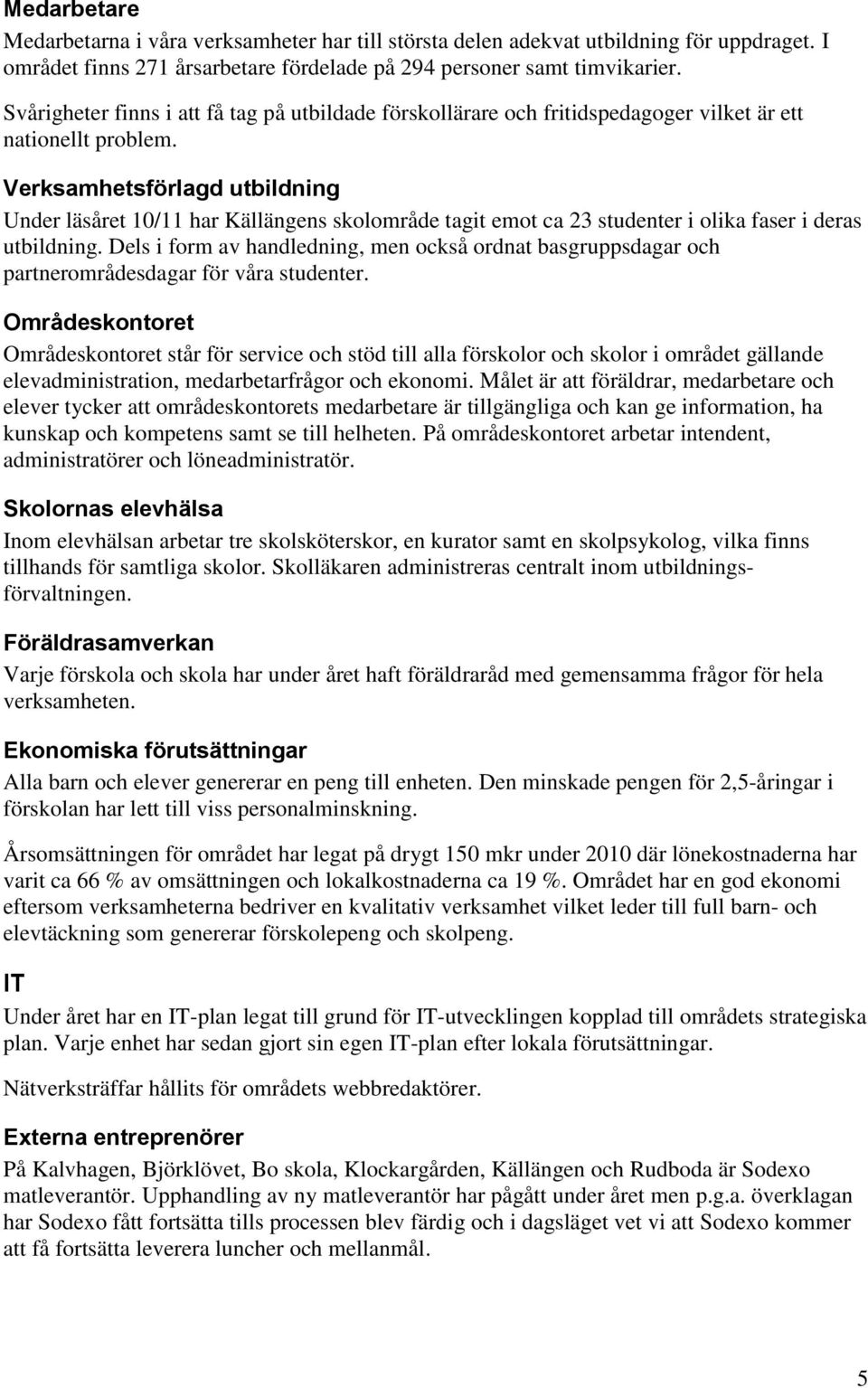 Verksamhetsförlagd utbildning Under läsåret 10/11 har Källängens skolområde tagit emot ca 23 studenter i olika faser i deras utbildning.