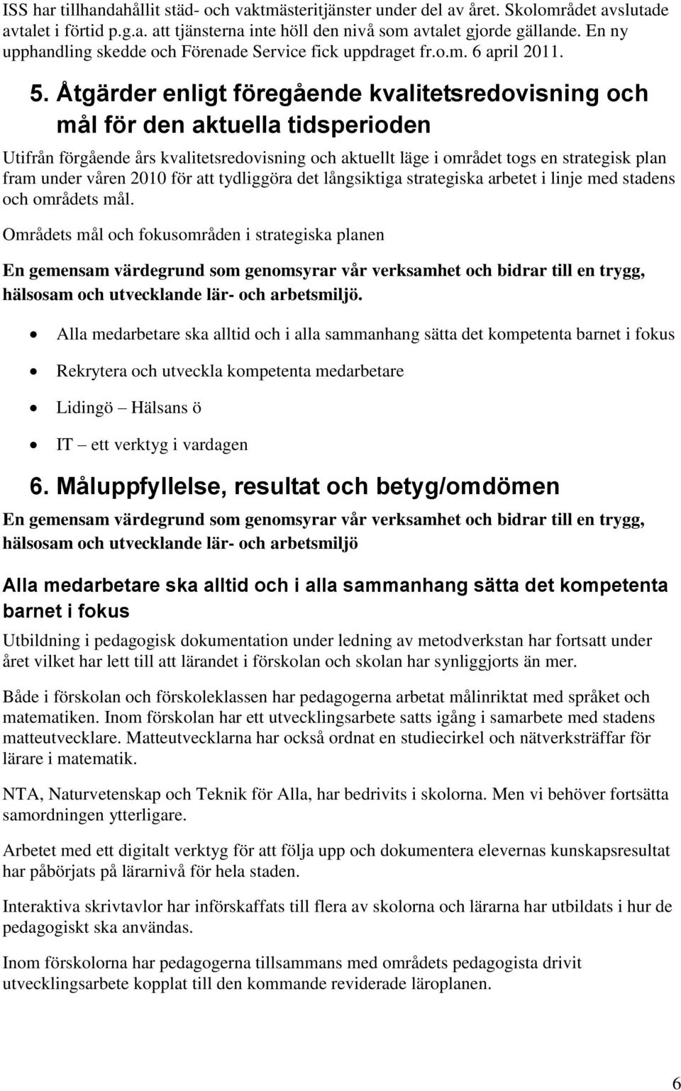 Åtgärder enligt föregående kvalitetsredovisning och mål för den aktuella tidsperioden Utifrån förgående års kvalitetsredovisning och aktuellt läge i området togs en strategisk plan fram under våren