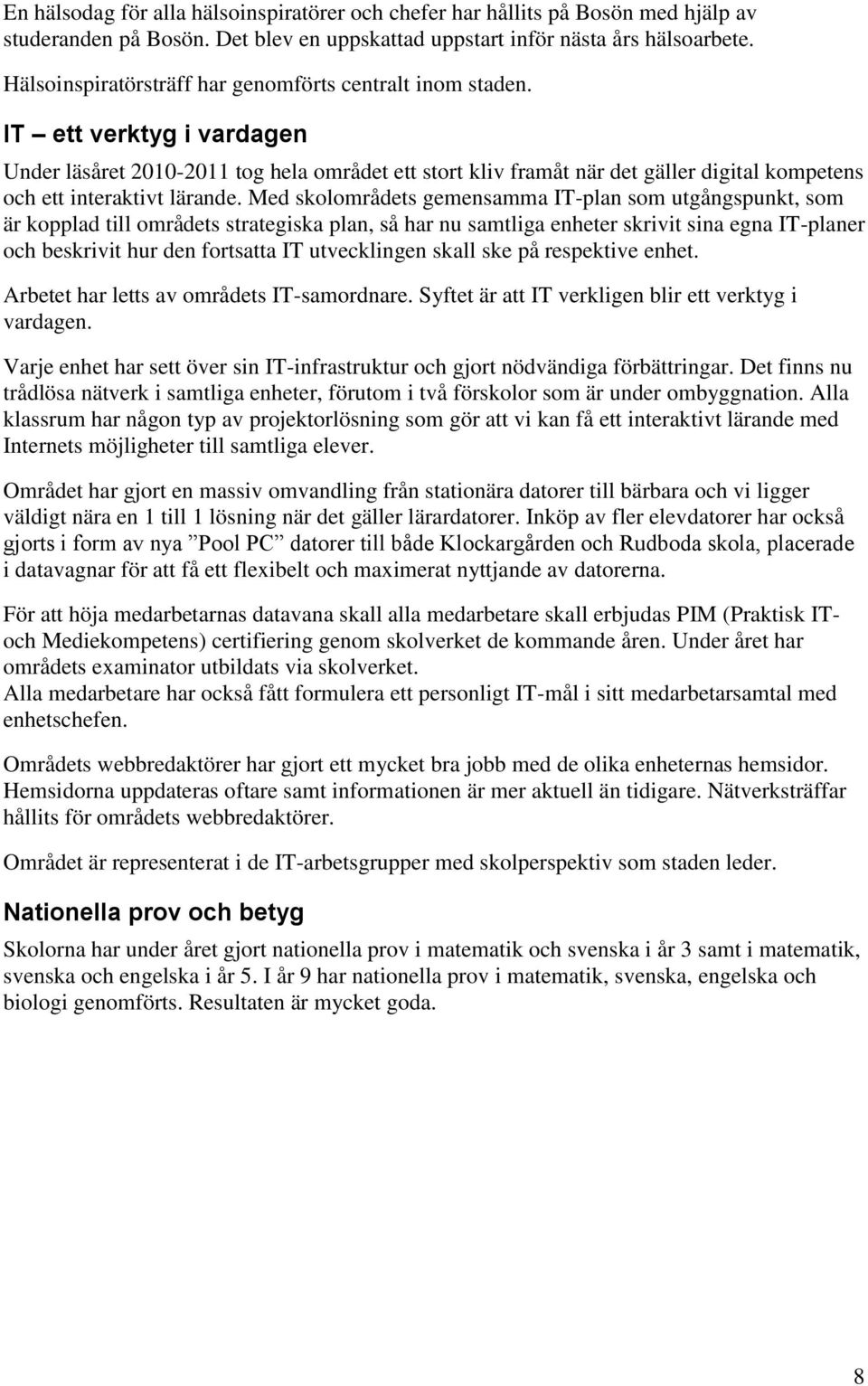 IT ett verktyg i vardagen Under läsåret 2010-2011 tog hela området ett stort kliv framåt när det gäller digital kompetens och ett interaktivt lärande.