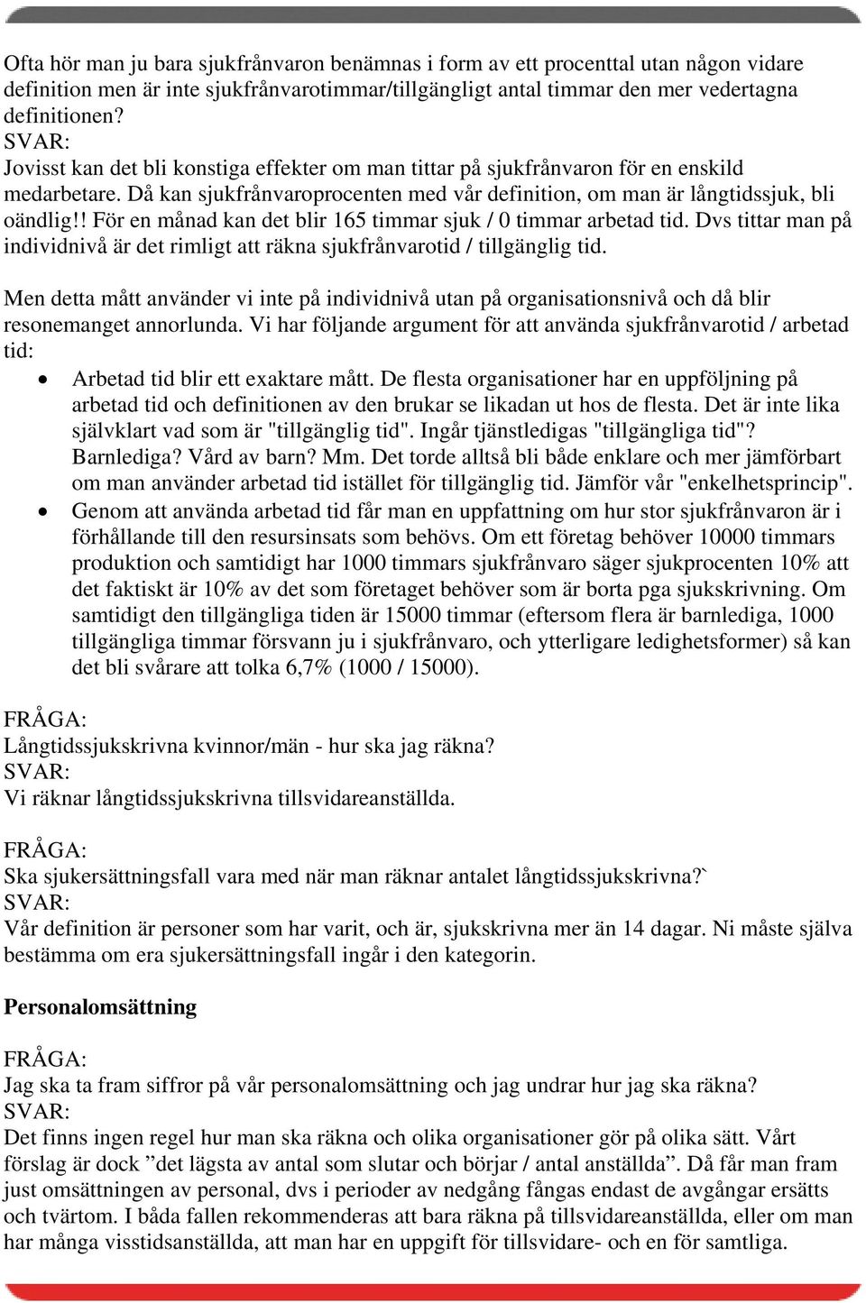 ! För en månad kan det blir 165 timmar sjuk / 0 timmar arbetad tid. Dvs tittar man på individnivå är det rimligt att räkna sjukfrånvarotid / tillgänglig tid.